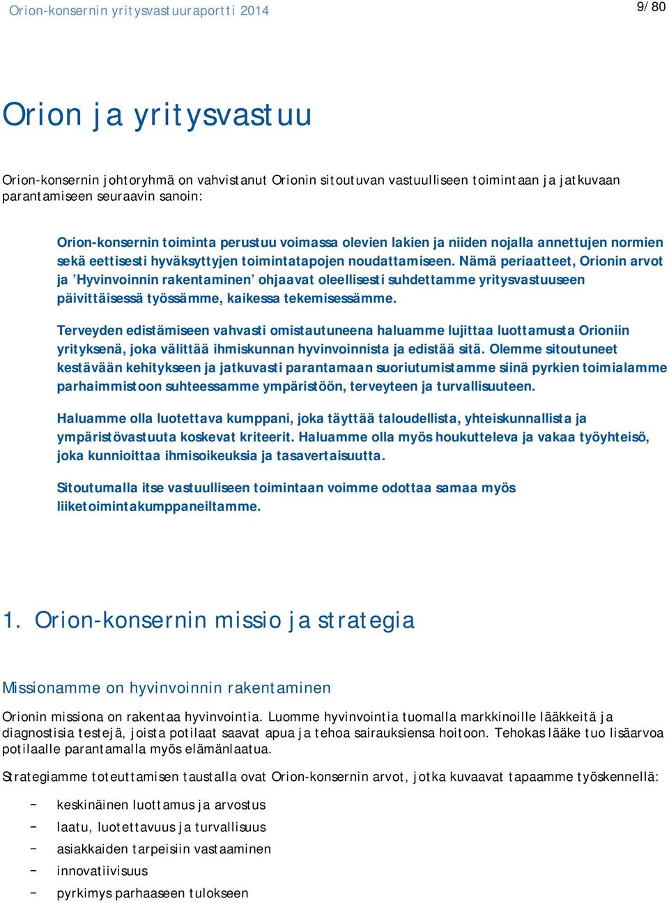 Nämä periaatteet, Orionin arvot ja Hyvinvoinnin rakentaminen ohjaavat oleellisesti suhdettamme yritysvastuuseen päivittäisessä työssämme, kaikessa tekemisessämme.