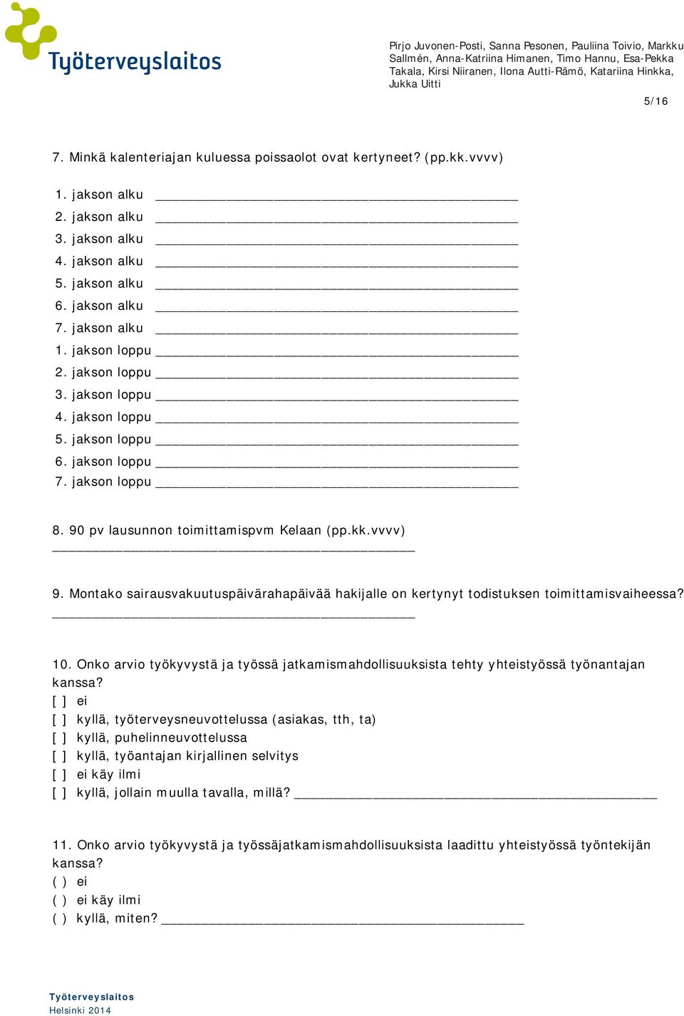 Montako sairausvakuutuspäivärahapäivää hakijalle on kertynyt todistuksen toimittamisvaiheessa? 10. Onko arvio työkyvystä ja työssä jatkamismahdollisuuksista tehty yhteistyössä työnantajan kanssa?