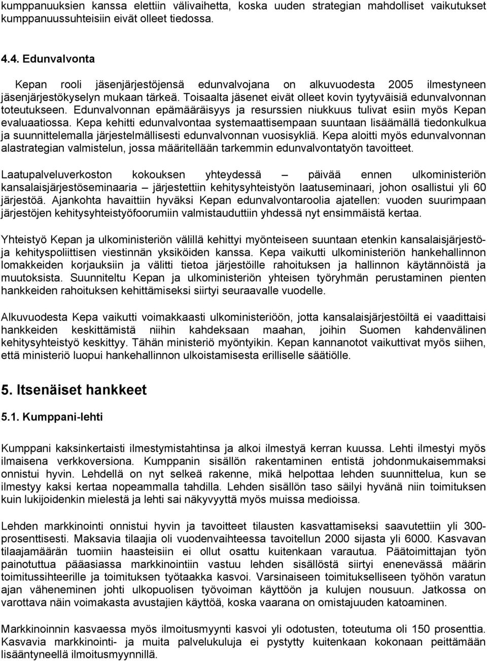 Toisaalta jäsenet eivät olleet kovin tyytyväisiä edunvalvonnan toteutukseen. Edunvalvonnan epämääräisyys ja resurssien niukkuus tulivat esiin myös Kepan evaluaatiossa.