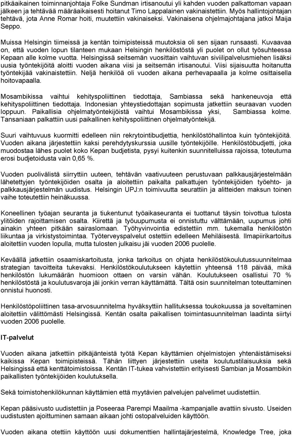 Muissa Helsingin tiimeissä ja kentän toimipisteissä muutoksia oli sen sijaan runsaasti.