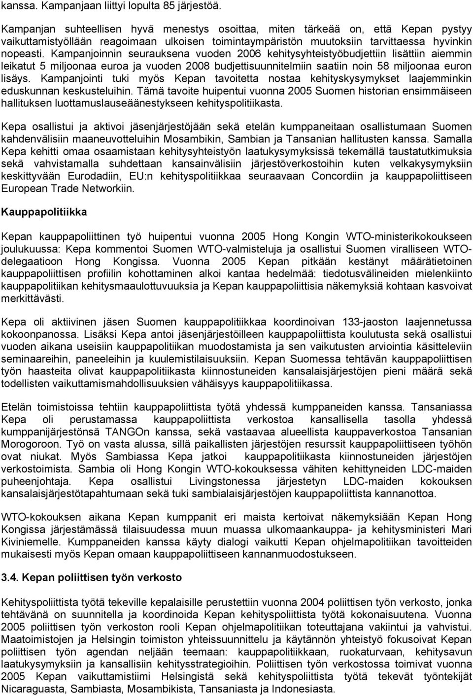 Kampanjoinnin seurauksena vuoden 2006 kehitysyhteistyöbudjettiin lisättiin aiemmin leikatut 5 miljoonaa euroa ja vuoden 2008 budjettisuunnitelmiin saatiin noin 58 miljoonaa euron lisäys.