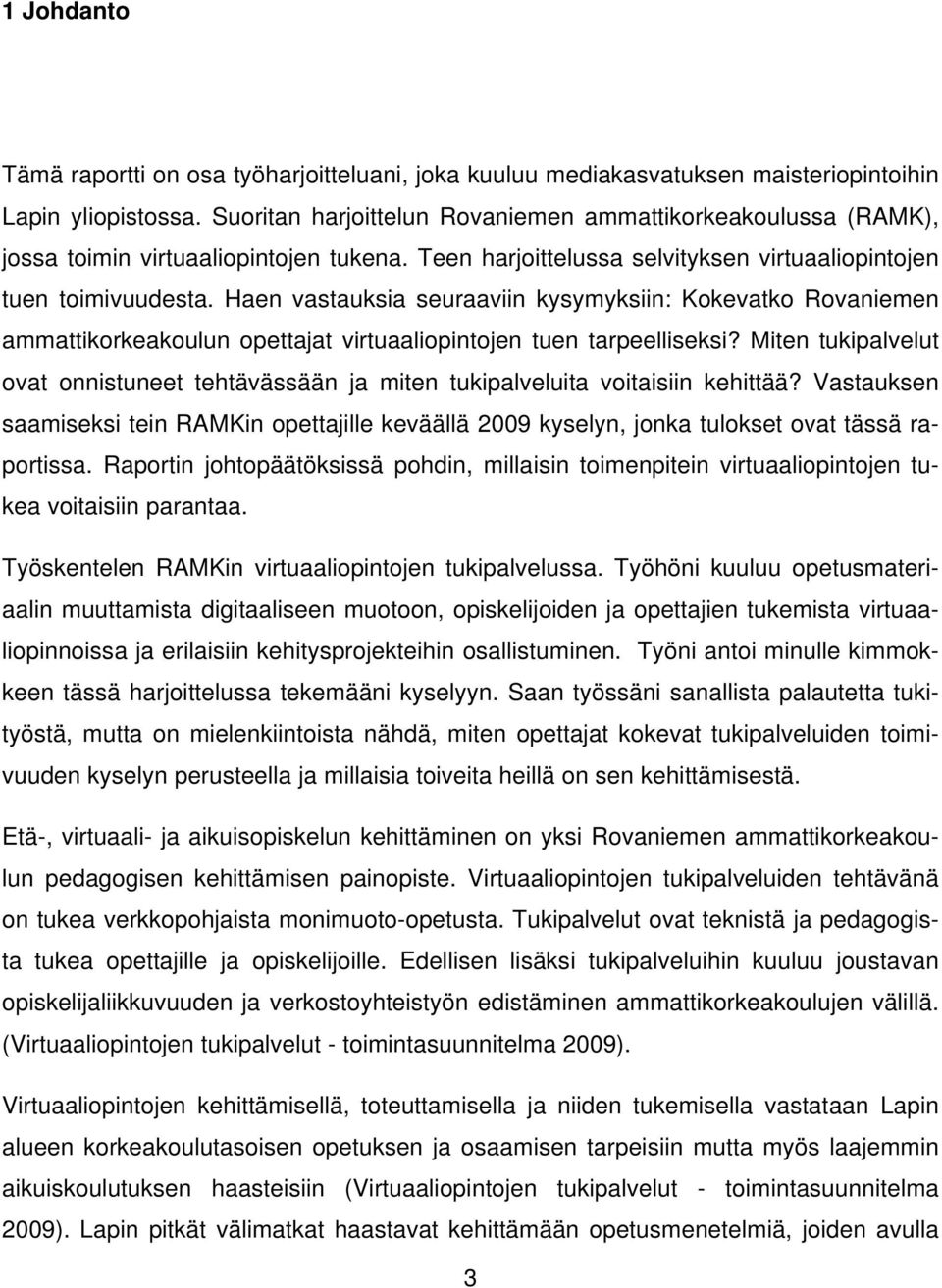 Haen vastauksia seuraaviin kysymyksiin: Kokevatko Rovaniemen ammattikorkeakoulun opettajat virtuaaliopintojen tuen tarpeelliseksi?