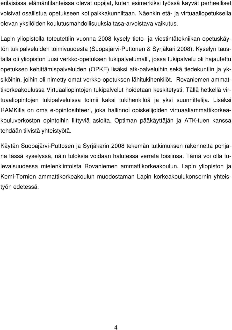 Lapin yliopistolla toteutettiin vuonna 2008 kysely tieto- ja viestintätekniikan opetuskäytön tukipalveluiden toimivuudesta (Suopajärvi-Puttonen & Syrjäkari 2008).