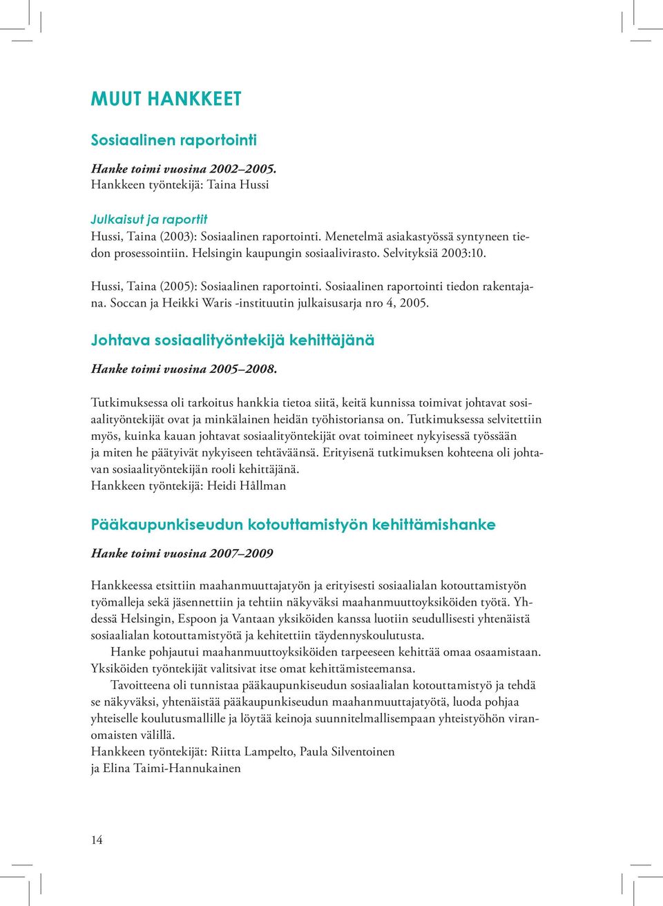 Sosiaalinen raportointi tiedon rakentajana. Soccan ja Heikki Waris -instituutin julkaisusarja nro 4, 2005. Johtava sosiaalityöntekijä kehittäjänä Hanke toimi vuosina 2005 2008.