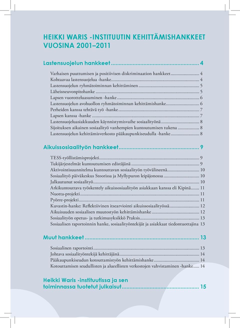 .. 6 Perheiden kanssa tehtävä työ -hanke... 7 Lapsen kanssa -hanke... 7 Lastensuojeluasiakkuuden käynnistymisvaihe sosiaalityönä... 8 Sijoituksen aikainen sosiaalityö vanhempien kuntoutumisen tukena.