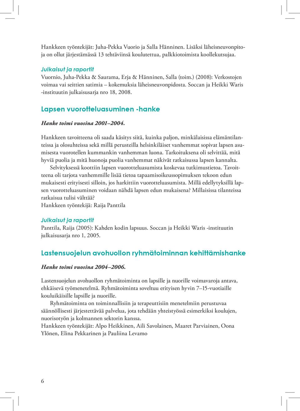 Soccan ja Heikki Waris -instituutin julkaisusarja nro 18, 2008. Lapsen vuorotteluasuminen -hanke Hanke toimi vuosina 2001 2004.