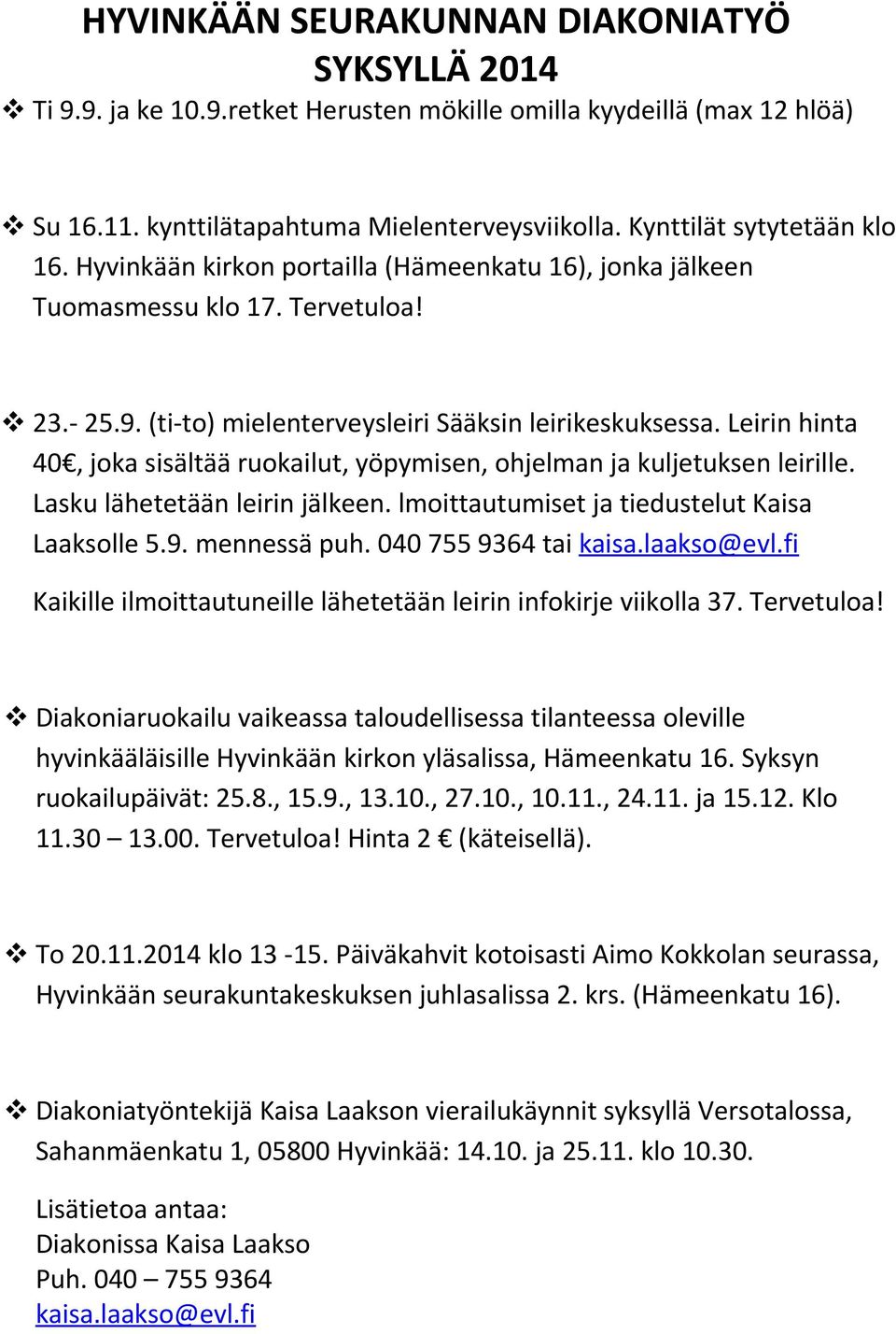 Leirin hinta 40, joka sisältää ruokailut, yöpymisen, ohjelman ja kuljetuksen leirille. Lasku lähetetään leirin jälkeen. lmoittautumiset ja tiedustelut Kaisa Laaksolle 5.9. mennessä puh.