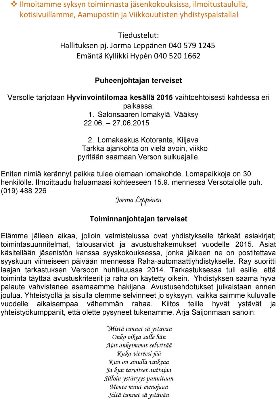 Salonsaaren lomakylä, Vääksy 22.06. 27.06.2015 2. Lomakeskus Kotoranta, Kiljava Tarkka ajankohta on vielä avoin, viikko pyritään saamaan Verson sulkuajalle.