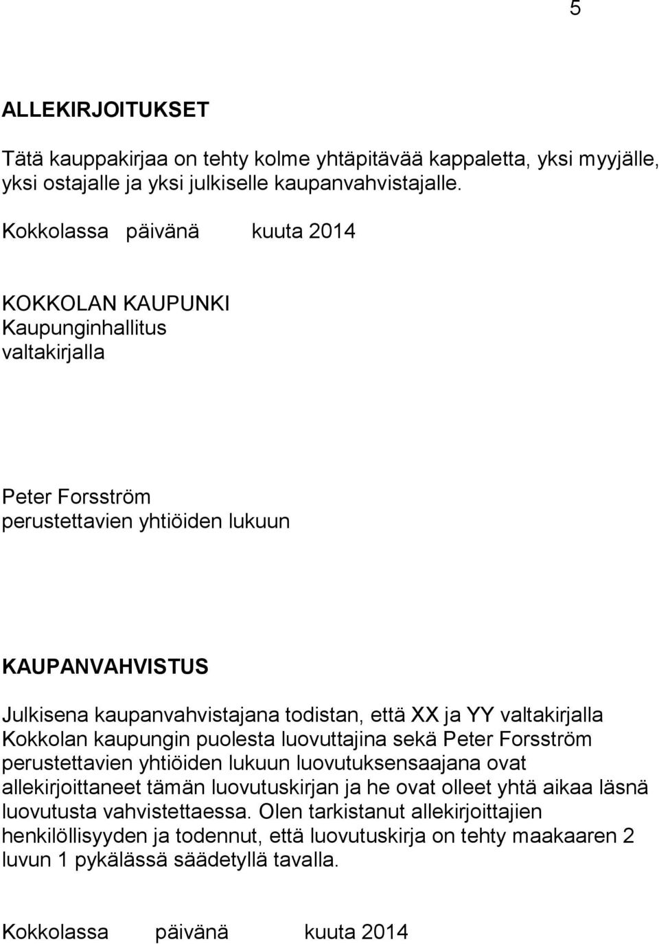 XX ja YY valtakirjalla Kokkolan kaupungin puolesta luovuttajina sekä Peter Forsström perustettavien yhtiöiden lukuun luovutuksensaajana ovat allekirjoittaneet tämän luovutuskirjan ja he