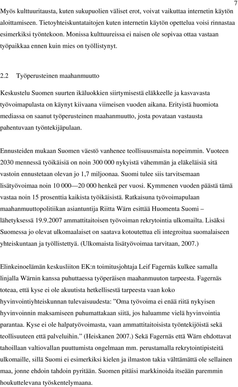 2.2 Työperusteinen maahanmuutto Keskustelu Suomen suurten ikäluokkien siirtymisestä eläkkeelle ja kasvavasta työvoimapulasta on käynyt kiivaana viimeisen vuoden aikana.