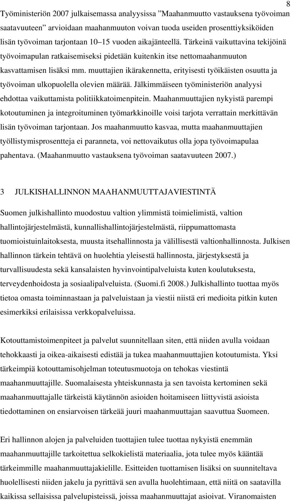 muuttajien ikärakennetta, erityisesti työikäisten osuutta ja työvoiman ulkopuolella olevien määrää. Jälkimmäiseen työministeriön analyysi ehdottaa vaikuttamista politiikkatoimenpitein.