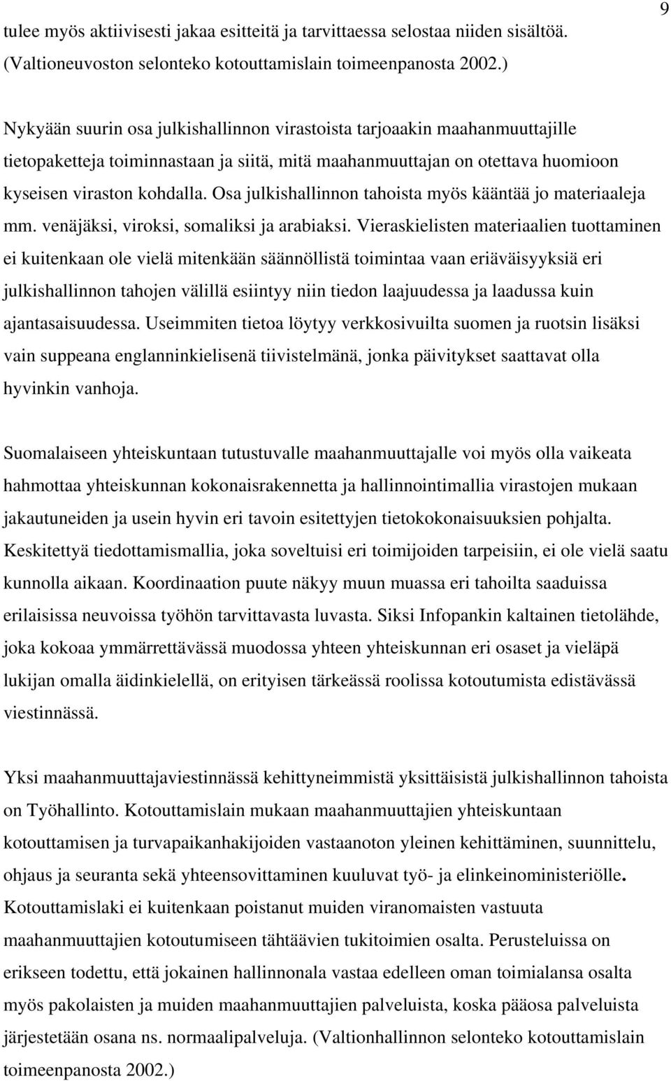 Osa julkishallinnon tahoista myös kääntää jo materiaaleja mm. venäjäksi, viroksi, somaliksi ja arabiaksi.