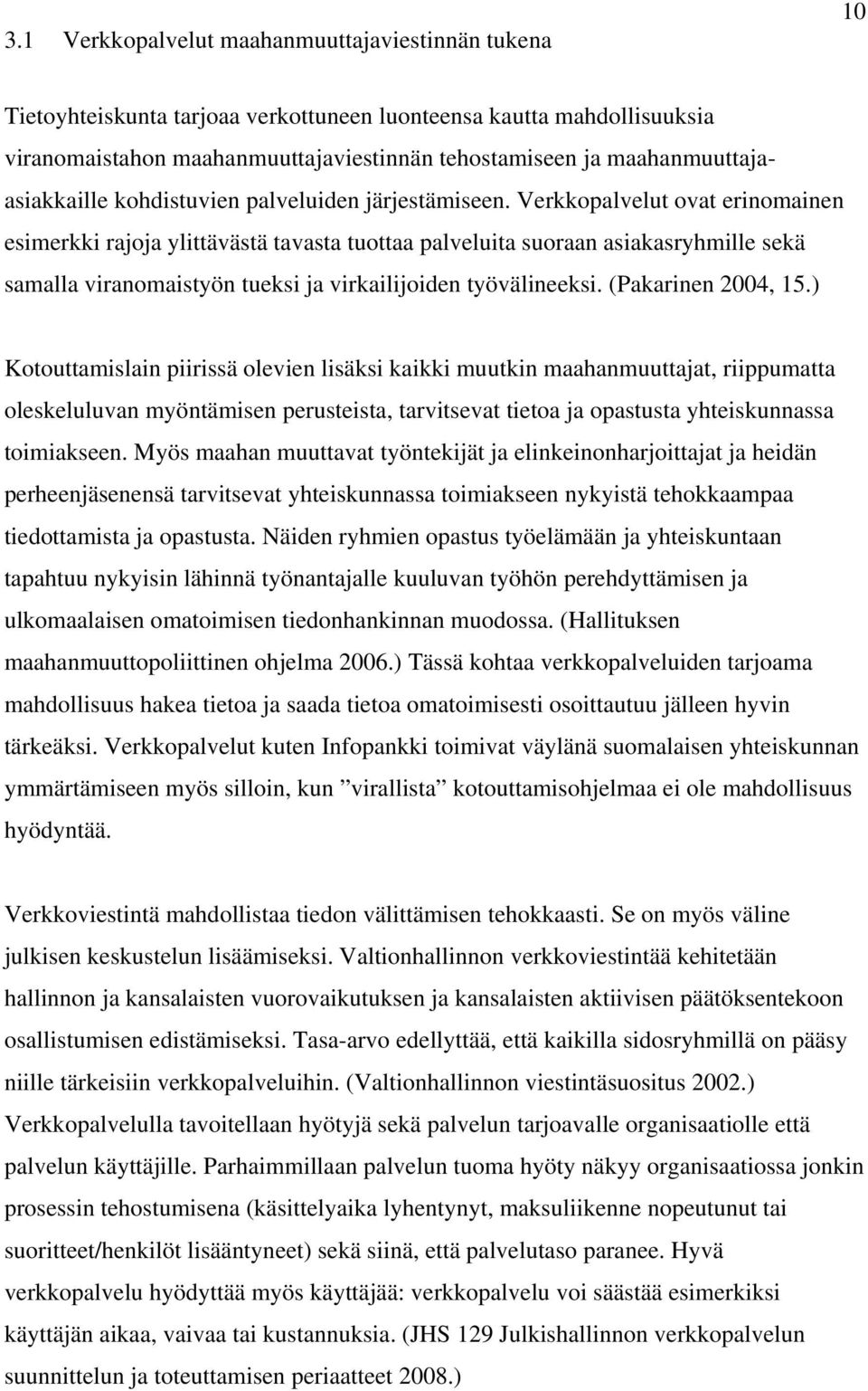 Verkkopalvelut ovat erinomainen esimerkki rajoja ylittävästä tavasta tuottaa palveluita suoraan asiakasryhmille sekä samalla viranomaistyön tueksi ja virkailijoiden työvälineeksi. (Pakarinen 2004, 15.