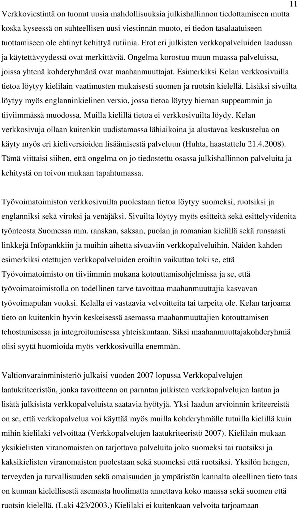 Esimerkiksi Kelan verkkosivuilla tietoa löytyy kielilain vaatimusten mukaisesti suomen ja ruotsin kielellä.