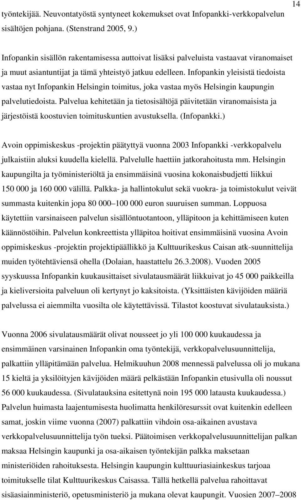 Infopankin yleisistä tiedoista vastaa nyt Infopankin Helsingin toimitus, joka vastaa myös Helsingin kaupungin palvelutiedoista.