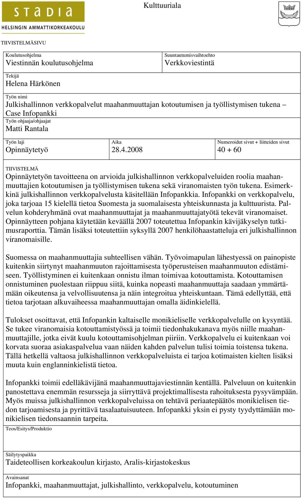 2008 Numeroidut sivut + liitteiden sivut 40 + 60 TIIVISTELMÄ Opinnäytetyön tavoitteena on arvioida julkishallinnon verkkopalveluiden roolia maahanmuuttajien kotoutumisen ja työllistymisen tukena sekä