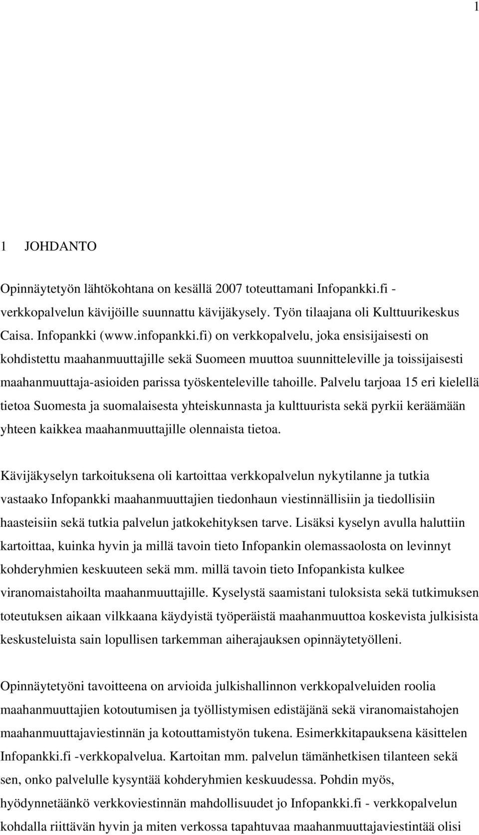 Palvelu tarjoaa 15 eri kielellä tietoa Suomesta ja suomalaisesta yhteiskunnasta ja kulttuurista sekä pyrkii keräämään yhteen kaikkea maahanmuuttajille olennaista tietoa.