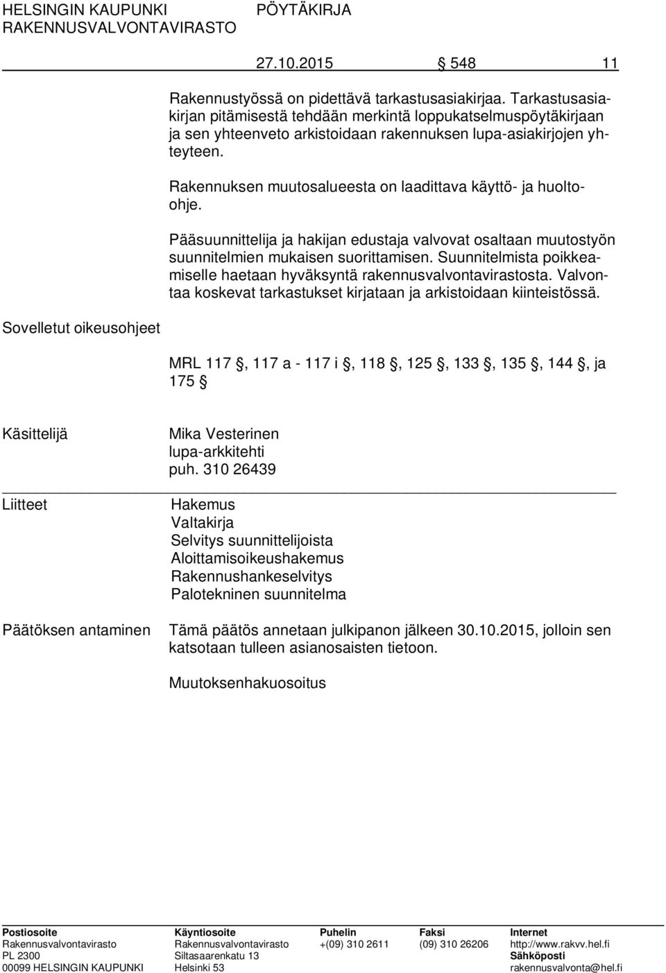 Rakennuksen muutosalueesta on laadittava käyttö- ja huoltoohje. Pääsuunnittelija ja hakijan edustaja valvovat osaltaan muutostyön suunnitelmien mukaisen suorittamisen.