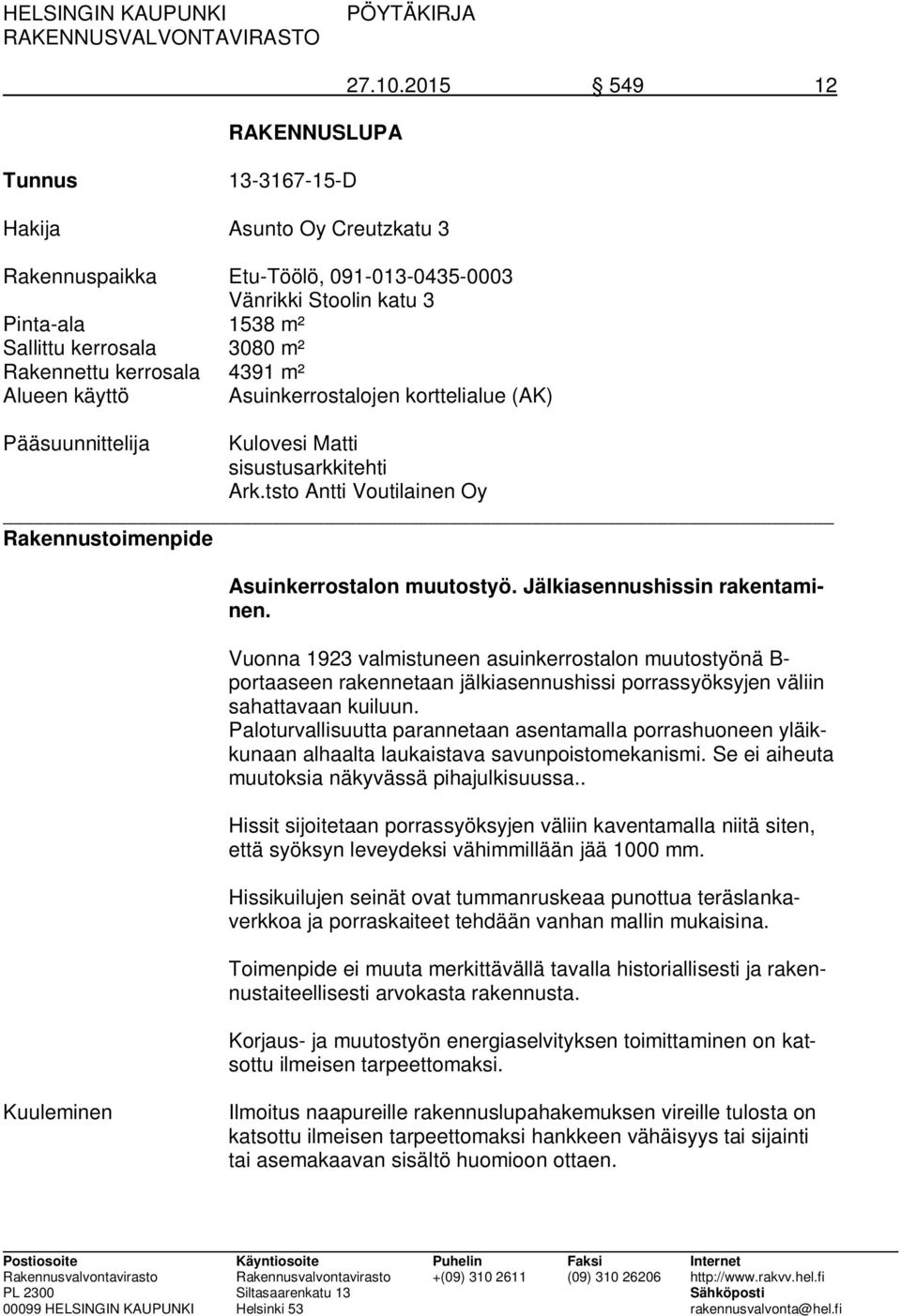 4391 m² Alueen käyttö Asuinkerrostalojen korttelialue (AK) Pääsuunnittelija Kulovesi Matti sisustusarkkitehti Ark.tsto Antti Voutilainen Oy Rakennustoimenpide Asuinkerrostalon muutostyö.