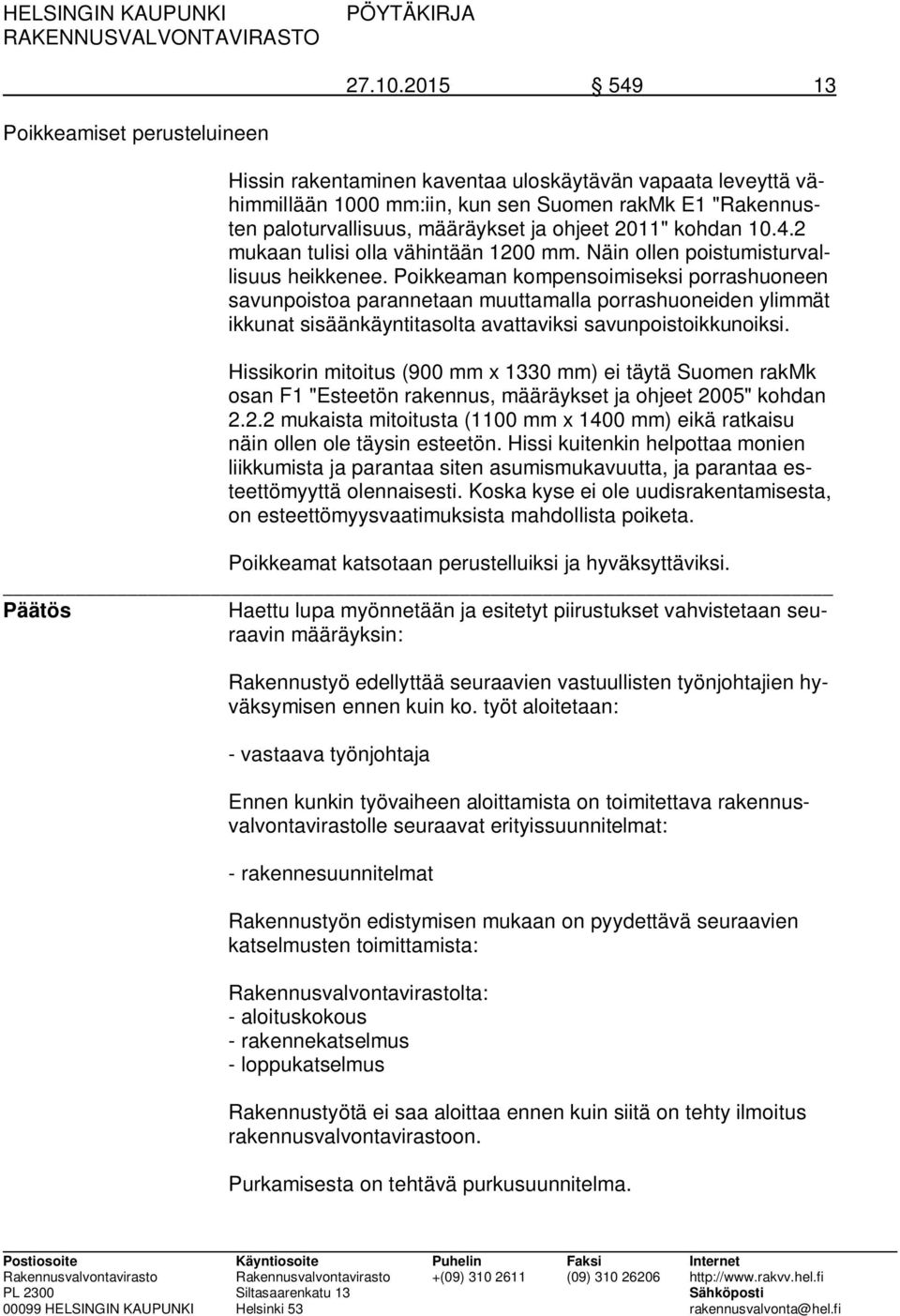 ohjeet 2011" kohdan 10.4.2 mukaan tulisi olla vähintään 1200 mm. Näin ollen poistumisturvallisuus heikkenee.