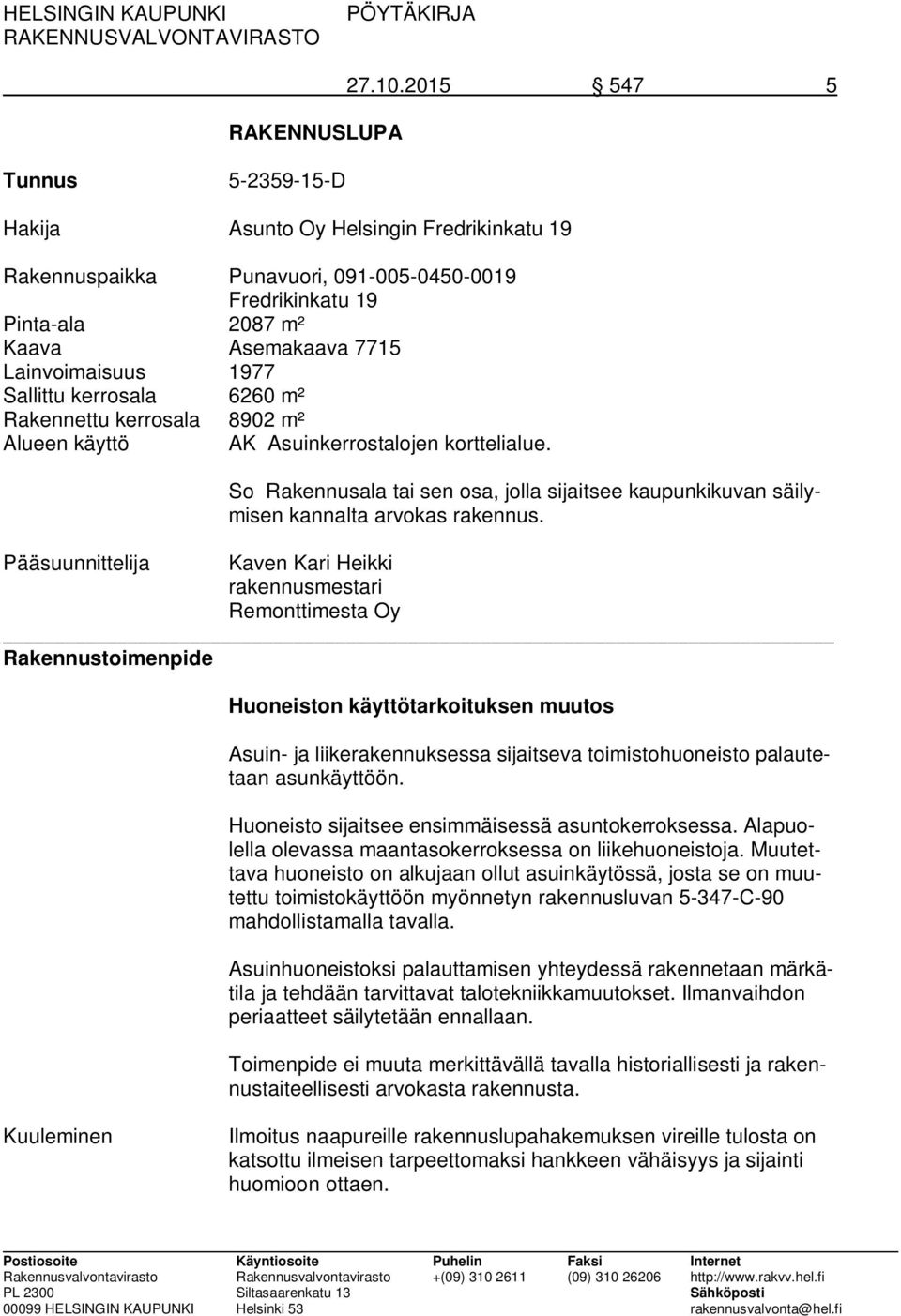 Sallittu kerrosala 6260 m² Rakennettu kerrosala 8902 m² Alueen käyttö AK Asuinkerrostalojen korttelialue.