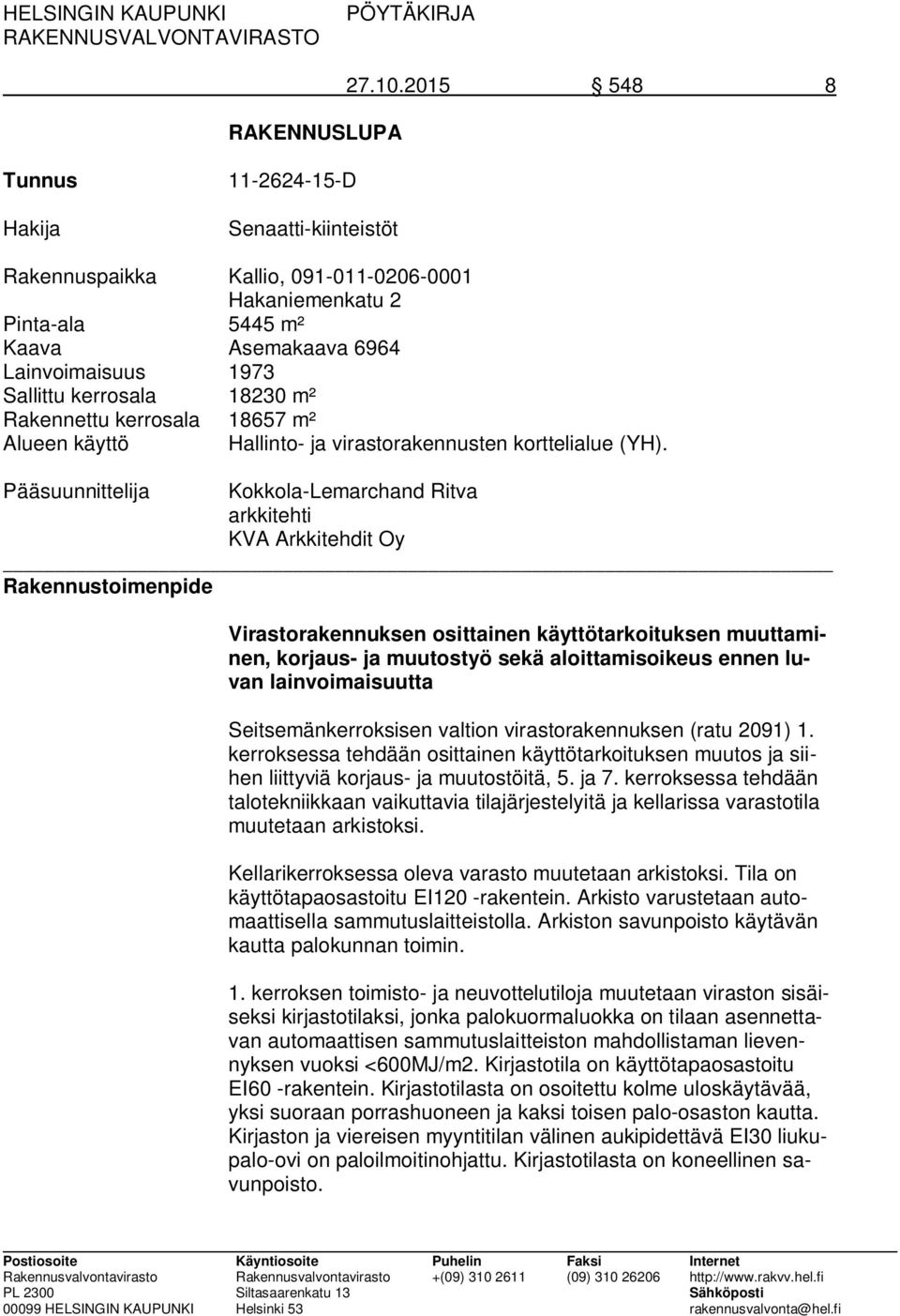 18230 m² Rakennettu kerrosala 18657 m² Alueen käyttö Hallinto- ja virastorakennusten korttelialue (YH).