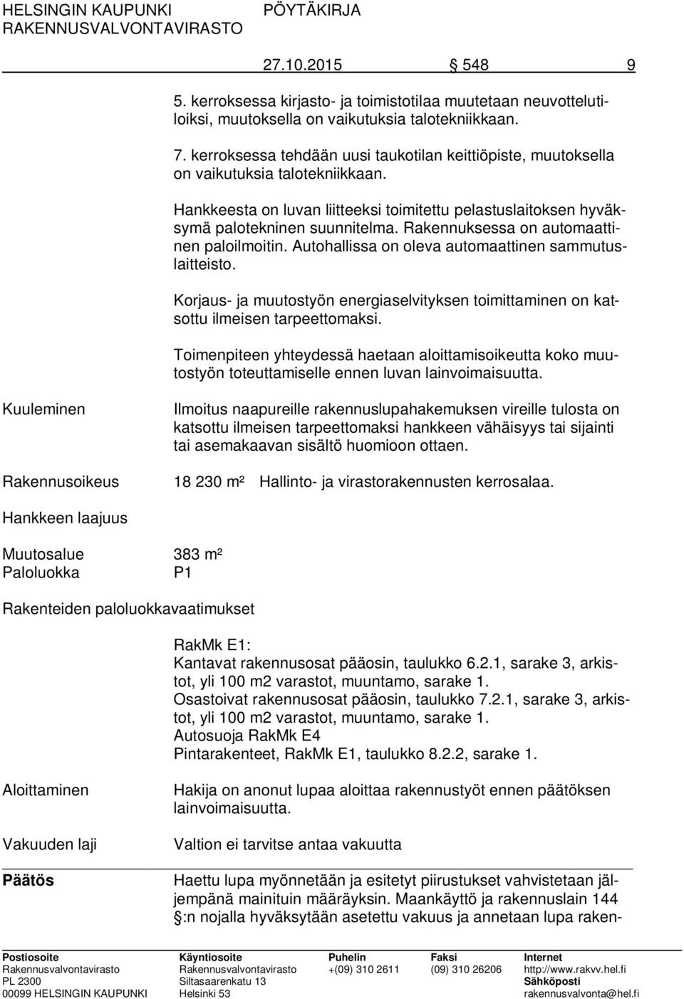 Rakennuksessa on automaattinen paloilmoitin. Autohallissa on oleva automaattinen sammutuslaitteisto. Korjaus- ja muutostyön energiaselvityksen toimittaminen on katsottu ilmeisen tarpeettomaksi.