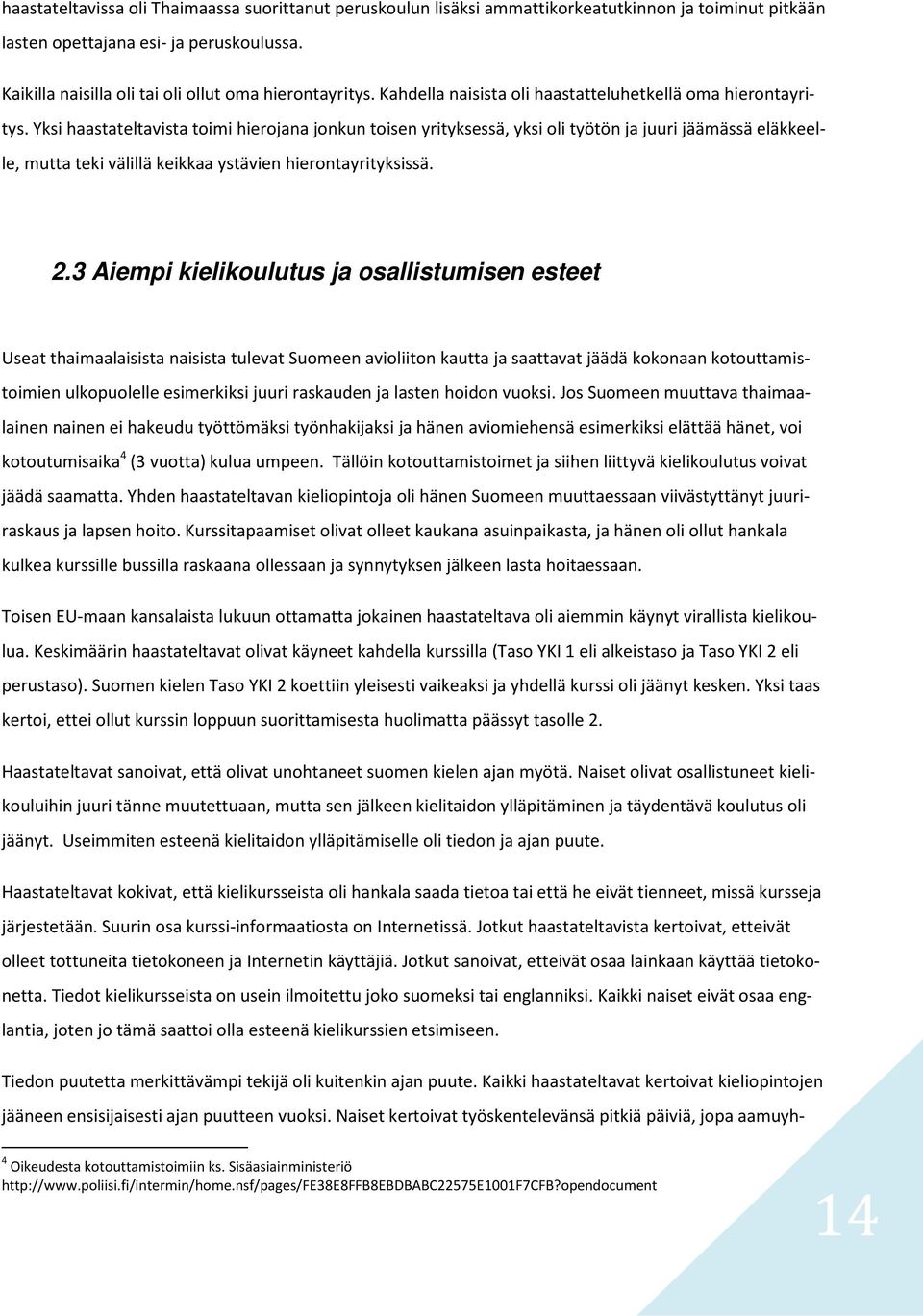 Yksi haastateltavista toimi hierojana jonkun toisen yrityksessä, yksi oli työtön ja juuri jäämässä eläkkeelle, mutta teki välillä keikkaa ystävien hierontayrityksissä. 2.