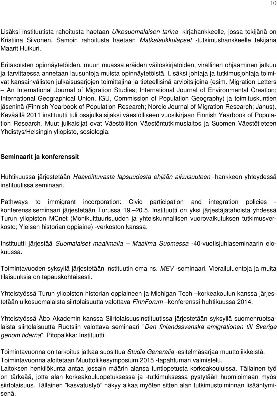 Eritasoisten opinnäytetöiden, muun muassa eräiden väitöskirjatöiden, virallinen ohjaaminen jatkuu ja tarvittaessa annetaan lausuntoja muista opinnäytetöistä.