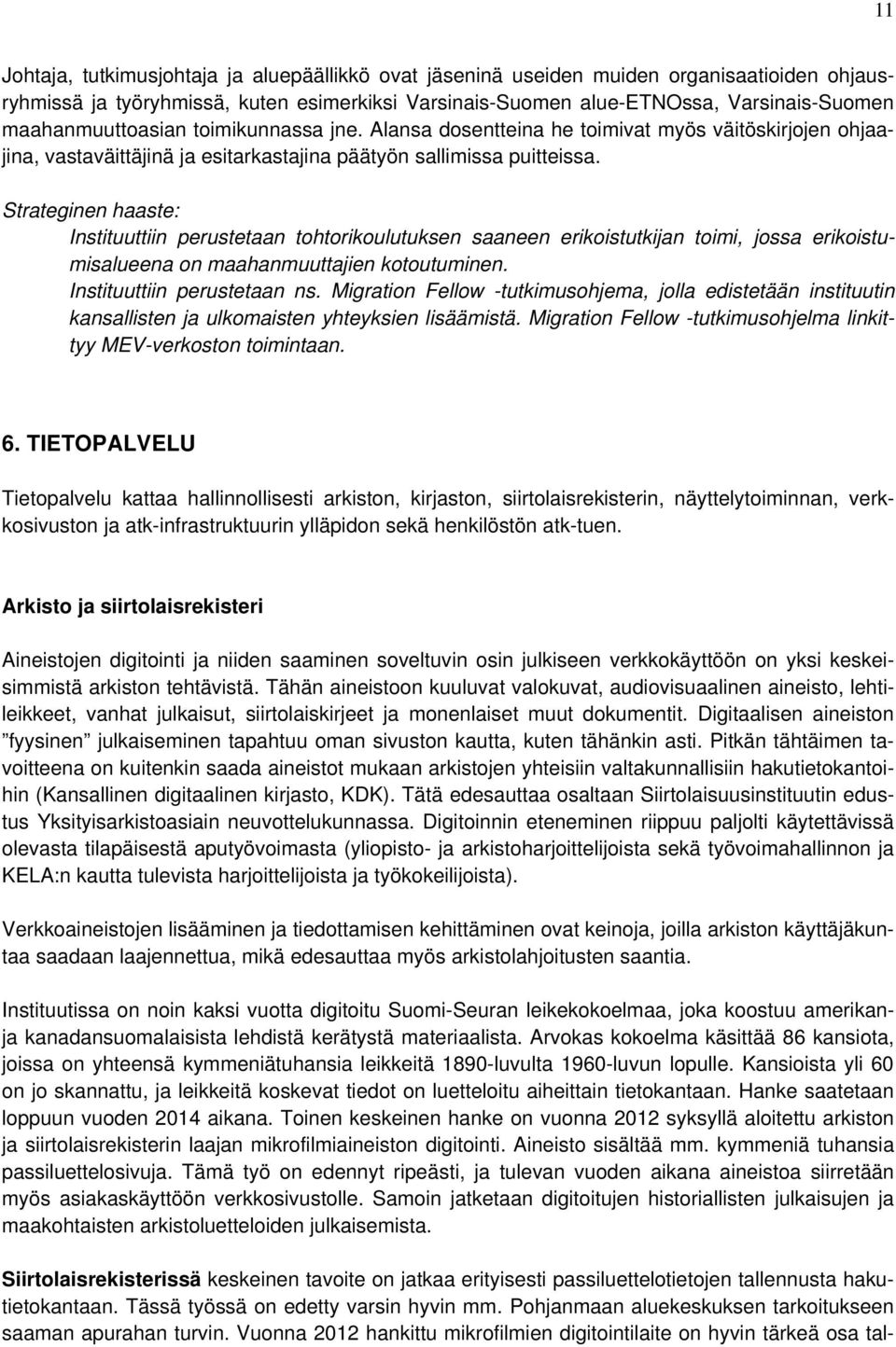 Strateginen haaste: Instituuttiin perustetaan tohtorikoulutuksen saaneen erikoistutkijan toimi, jossa erikoistumisalueena on maahanmuuttajien kotoutuminen. Instituuttiin perustetaan ns.