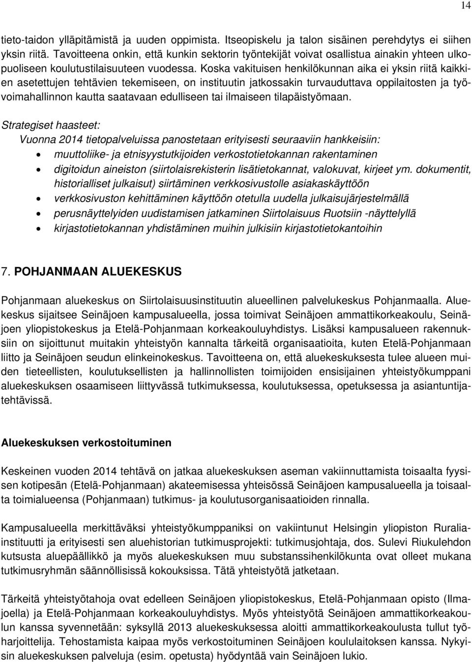 Koska vakituisen henkilökunnan aika ei yksin riitä kaikkien asetettujen tehtävien tekemiseen, on instituutin jatkossakin turvauduttava oppilaitosten ja työvoimahallinnon kautta saatavaan edulliseen