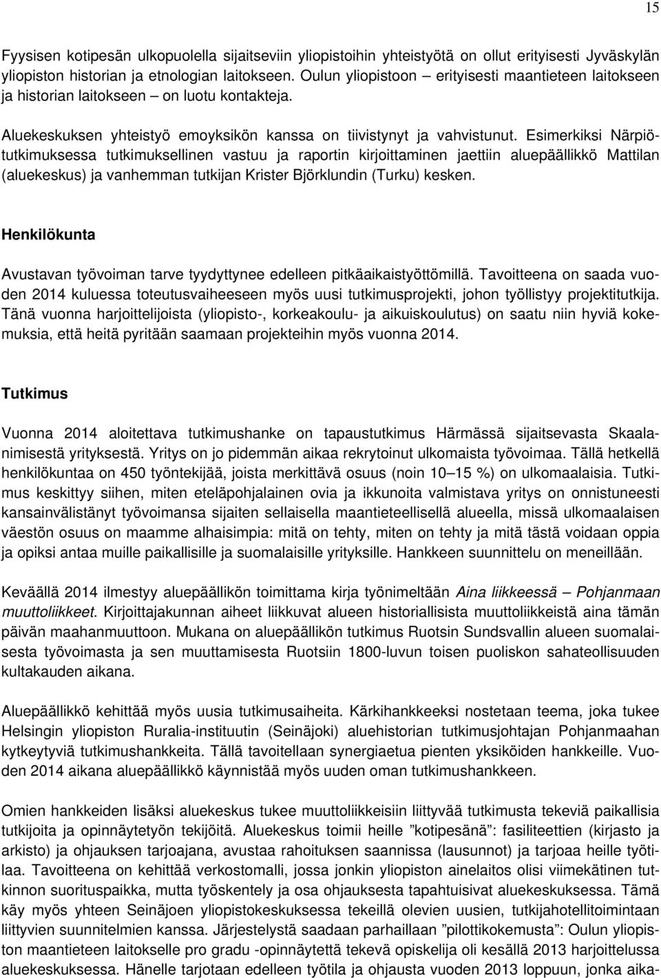 Esimerkiksi Närpiötutkimuksessa tutkimuksellinen vastuu ja raportin kirjoittaminen jaettiin aluepäällikkö Mattilan (aluekeskus) ja vanhemman tutkijan Krister Björklundin (Turku) kesken.