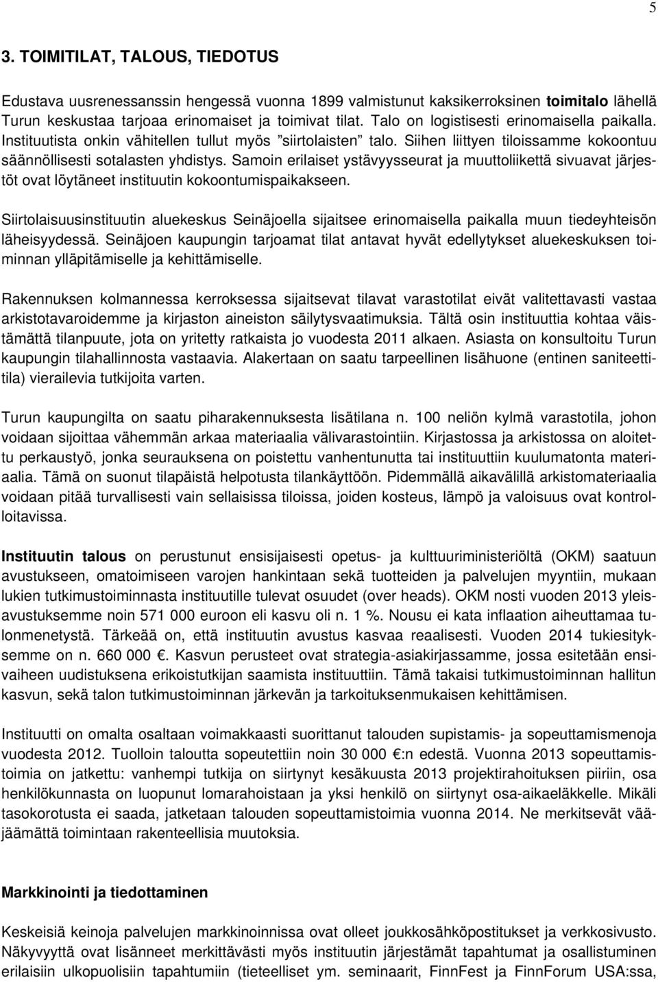 Samoin erilaiset ystävyysseurat ja muuttoliikettä sivuavat järjestöt ovat löytäneet instituutin kokoontumispaikakseen.