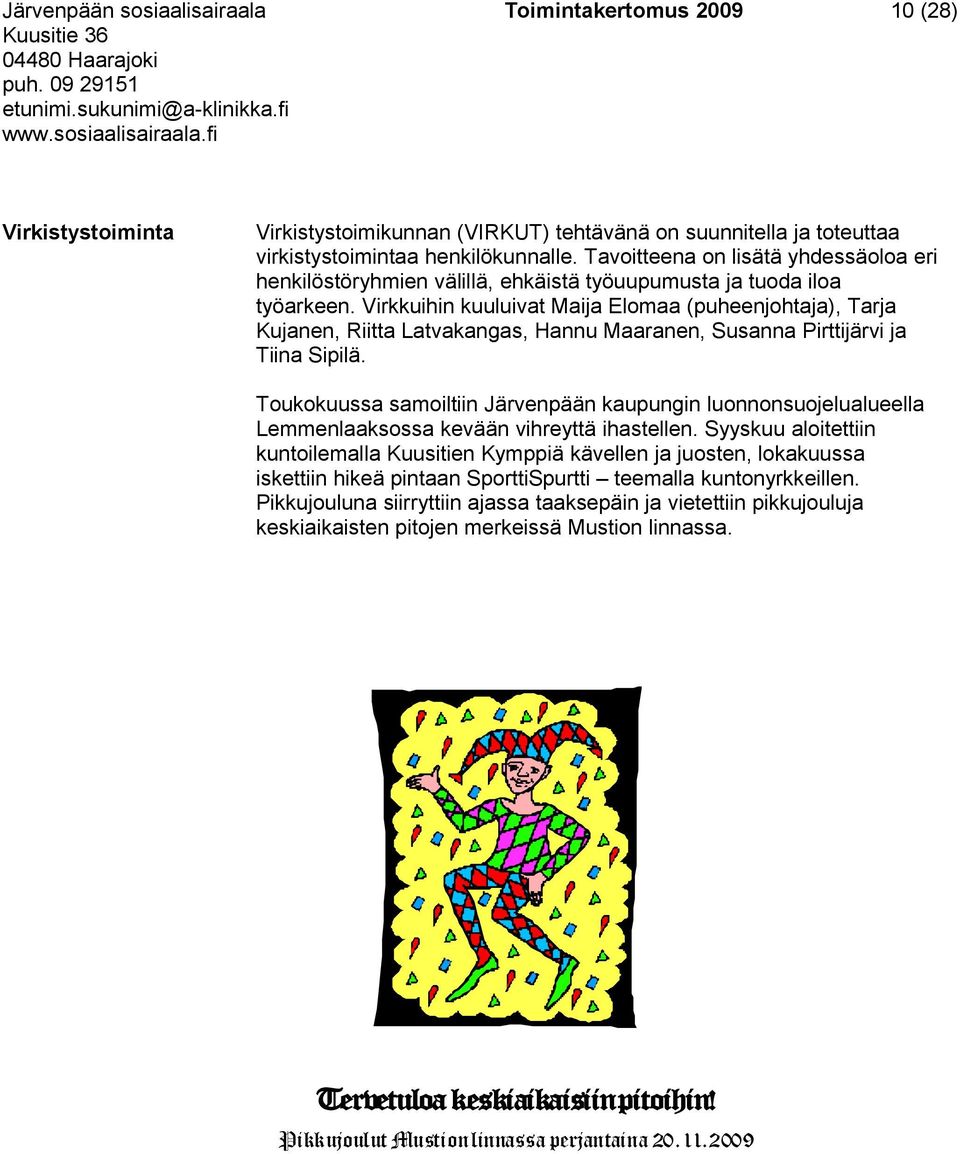 Virkkuihin kuuluivat Maija Elomaa (puheenjohtaja), Tarja Kujanen, Riitta Latvakangas, Hannu Maaranen, Susanna Pirttijärvi ja Tiina Sipilä.