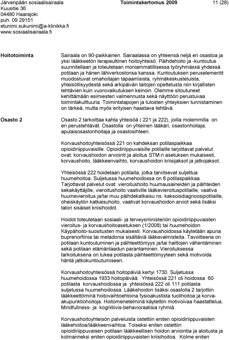 Kuntoutuksen peruselementit muodostuvat omahoitajan tapaamisista, ryhmäkeskusteluista, yhteisöllisyydestä sekä arkipäivän taitojen opettelusta niin kirjallisten tehtävien kuin vuorovaikutuksen