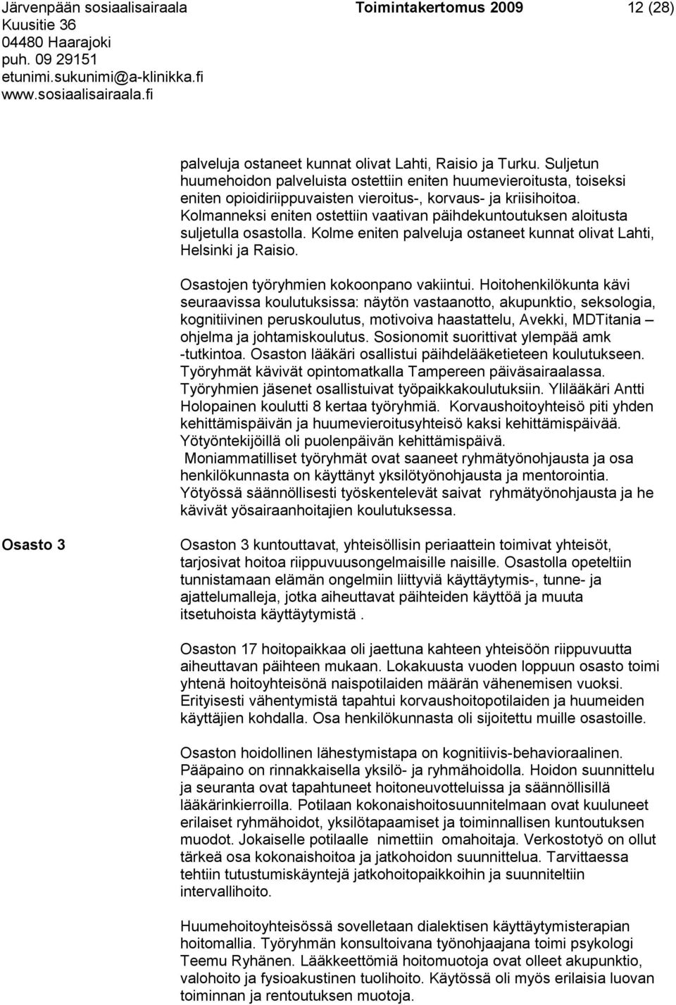 Kolmanneksi eniten ostettiin vaativan päihdekuntoutuksen aloitusta suljetulla osastolla. Kolme eniten palveluja ostaneet kunnat olivat Lahti, Helsinki ja Raisio.