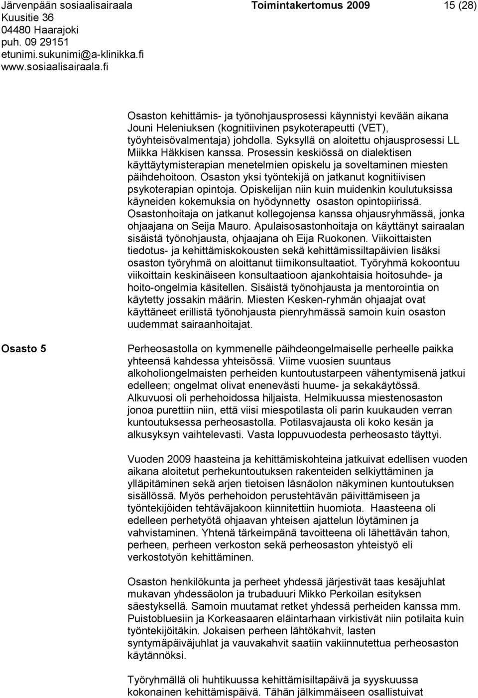 Osaston yksi työntekijä on jatkanut kognitiivisen psykoterapian opintoja. Opiskelijan niin kuin muidenkin koulutuksissa käyneiden kokemuksia on hyödynnetty osaston opintopiirissä.