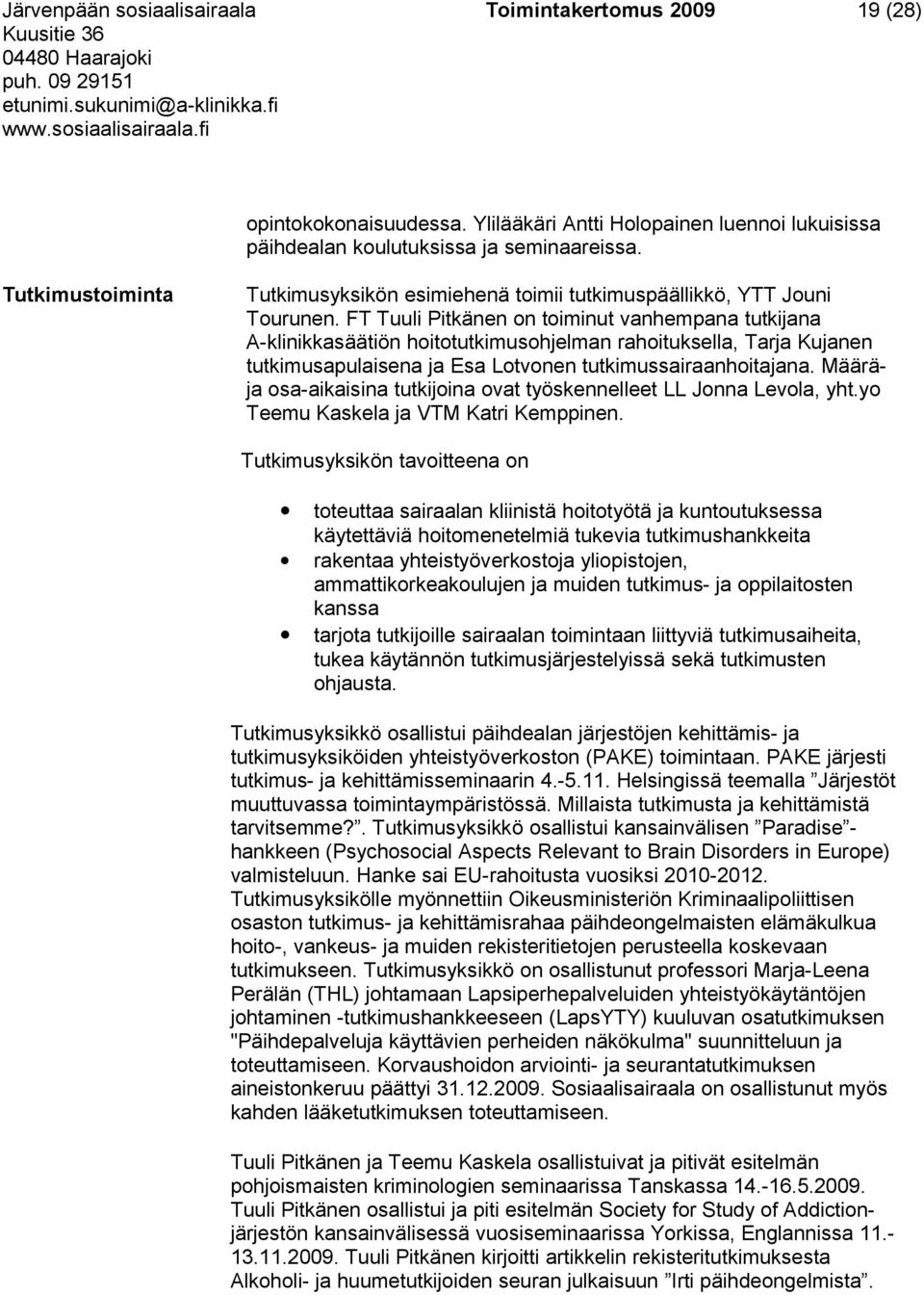 FT Tuuli Pitkänen on toiminut vanhempana tutkijana A-klinikkasäätiön hoitotutkimusohjelman rahoituksella, Tarja Kujanen tutkimusapulaisena ja Esa Lotvonen tutkimussairaanhoitajana.