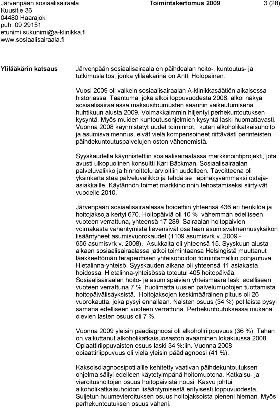 Taantuma, joka alkoi loppuvuodesta 2008, alkoi näkyä sosiaalisairaalassa maksusitoumusten saannin vaikeutumisena huhtikuun alusta 2009. Voimakkaimmin hiljentyi perhekuntoutuksen kysyntä.