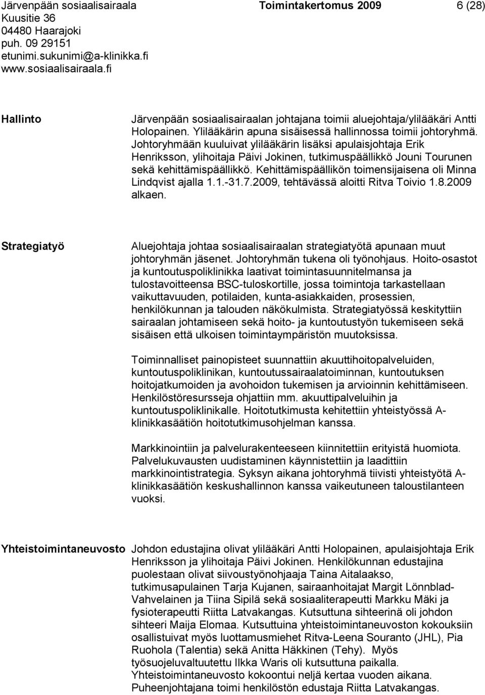 Kehittämispäällikön toimensijaisena oli Minna Lindqvist ajalla..-.7.2009, tehtävässä aloitti Ritva Toivio.8.2009 alkaen.