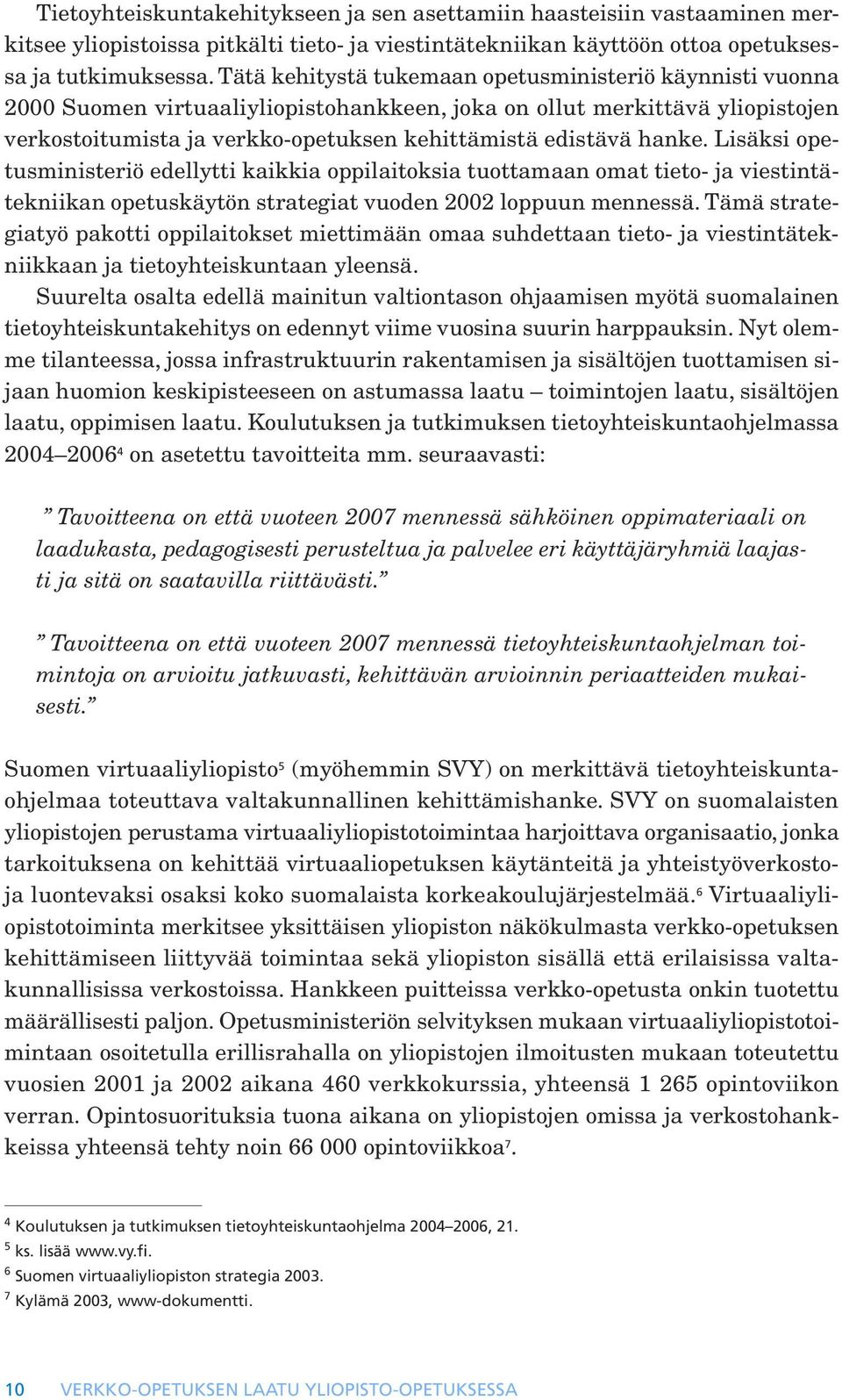 hanke. Lisäksi opetusministeriö edellytti kaikkia oppilaitoksia tuottamaan omat tieto- ja viestintätekniikan opetuskäytön strategiat vuoden 2002 loppuun mennessä.