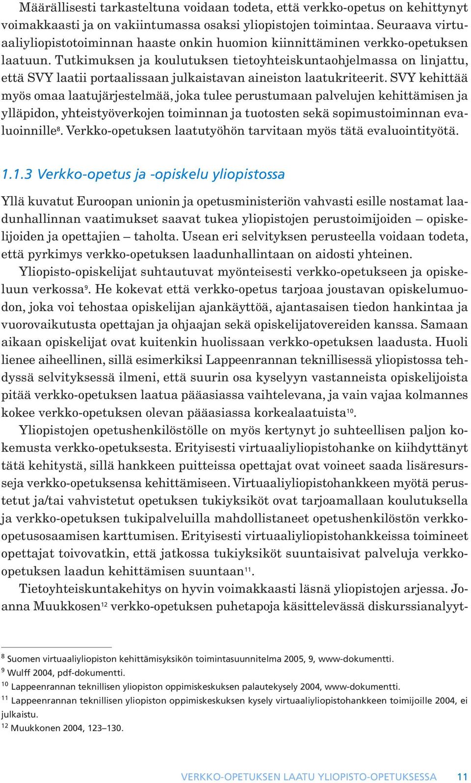 Tutkimuksen ja koulutuksen tietoyhteiskuntaohjelmassa on linjattu, että SVY laatii portaalissaan julkaistavan aineiston laatukriteerit.