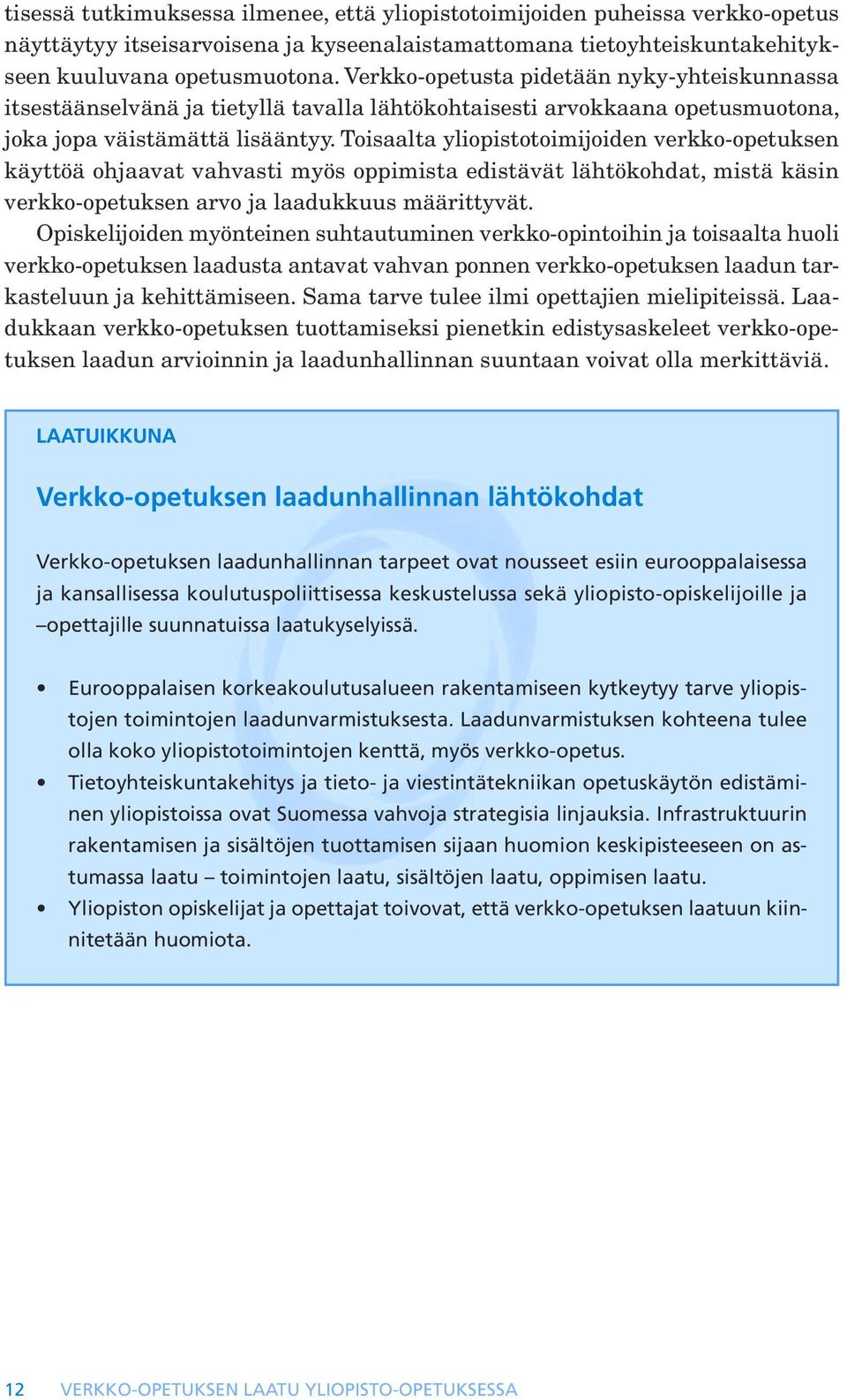 Toisaalta yliopistotoimijoiden verkko-opetuksen käyttöä ohjaavat vahvasti myös oppimista edistävät lähtökohdat, mistä käsin verkko-opetuksen arvo ja laadukkuus määrittyvät.