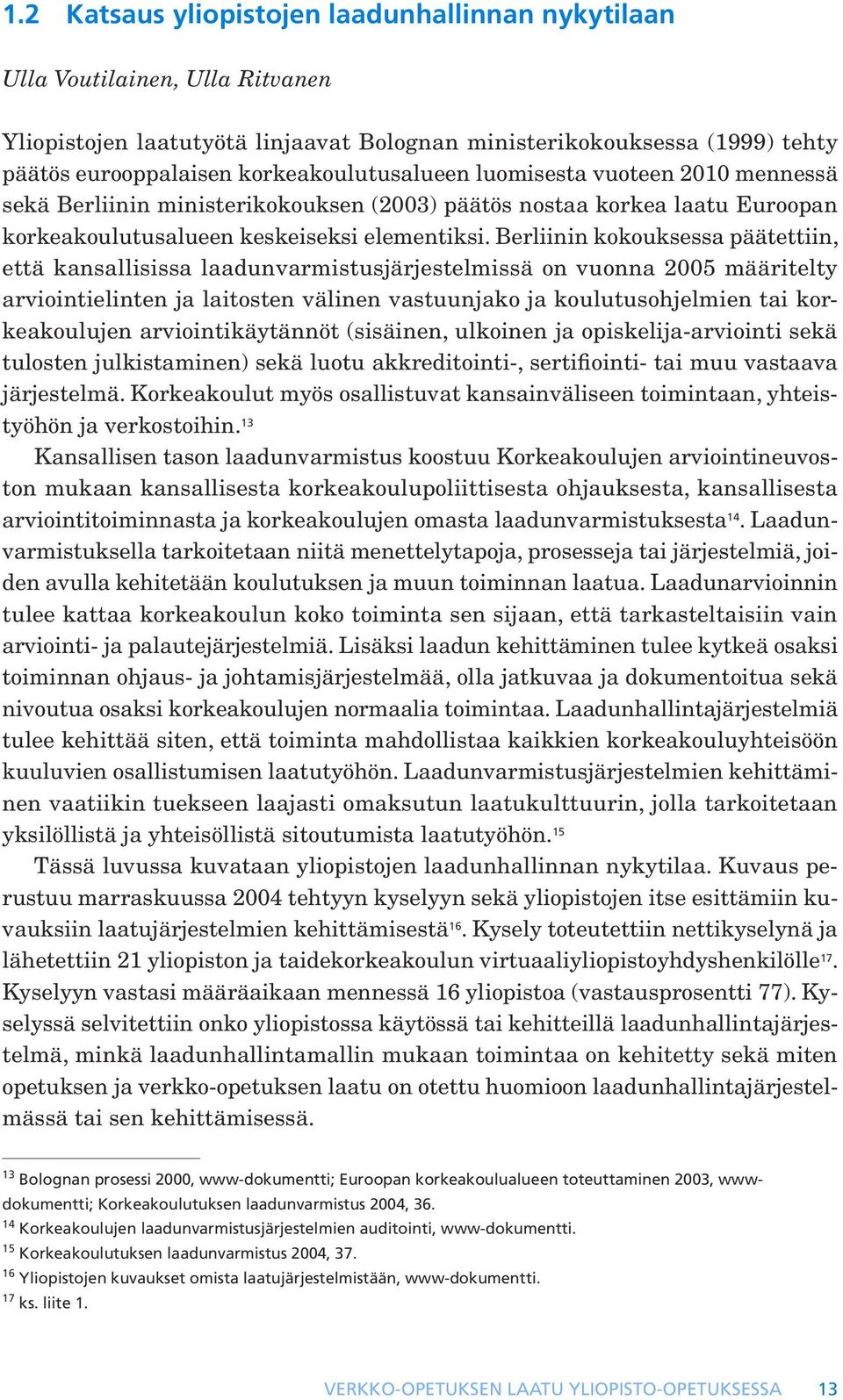 Berliinin kokouksessa päätettiin, että kansallisissa laadunvarmistusjärjestelmissä on vuonna 2005 määritelty arviointielinten ja laitosten välinen vastuunjako ja koulutusohjelmien tai korkeakoulujen