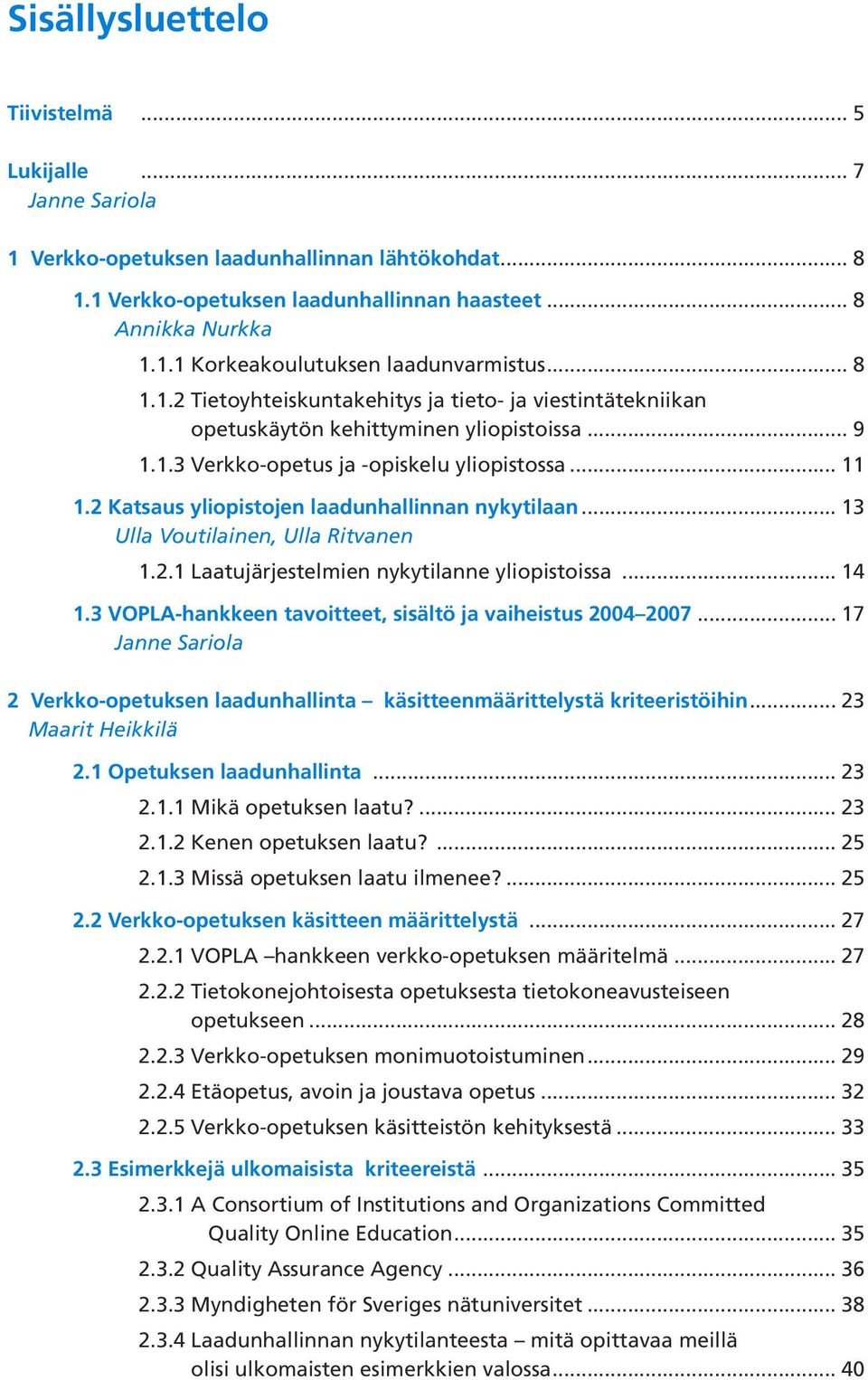 2 Katsaus yliopistojen laadunhallinnan nykytilaan... 13 Ulla Voutilainen, Ulla Ritvanen 1.2.1 Laatujärjestelmien nykytilanne yliopistoissa... 14 1.