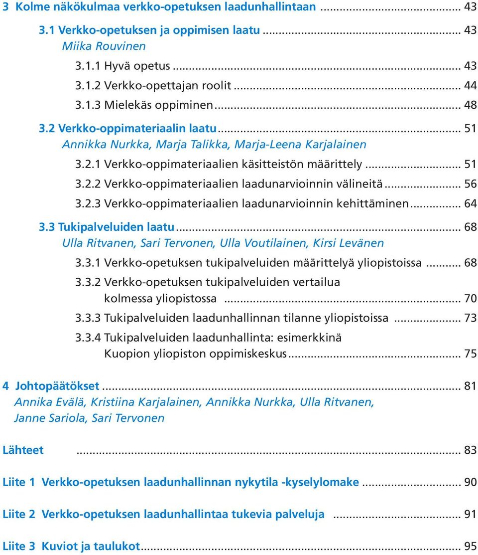 .. 56 3.2.3 Verkko-oppimateriaalien laadunarvioinnin kehittäminen... 64 3.3 Tukipalveluiden laatu... 68 Ulla Ritvanen, Sari Tervonen, Ulla Voutilainen, Kirsi Levänen 3.3.1 Verkko-opetuksen tukipalveluiden määrittelyä yliopistoissa.