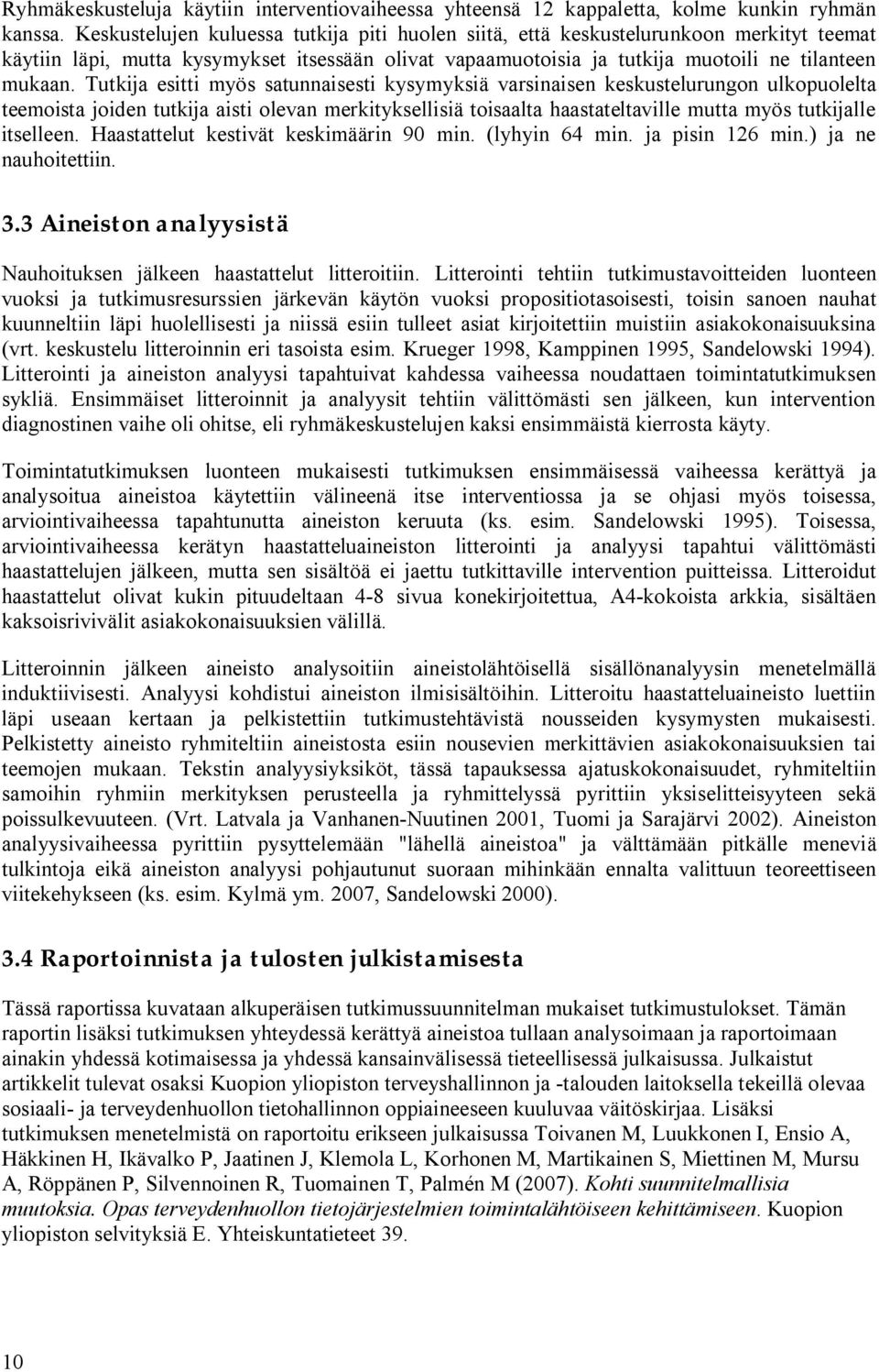 Tutkija esitti myös satunnaisesti kysymyksiä varsinaisen keskustelurungon ulkopuolelta teemoista joiden tutkija aisti olevan merkityksellisiä toisaalta haastateltaville mutta myös tutkijalle