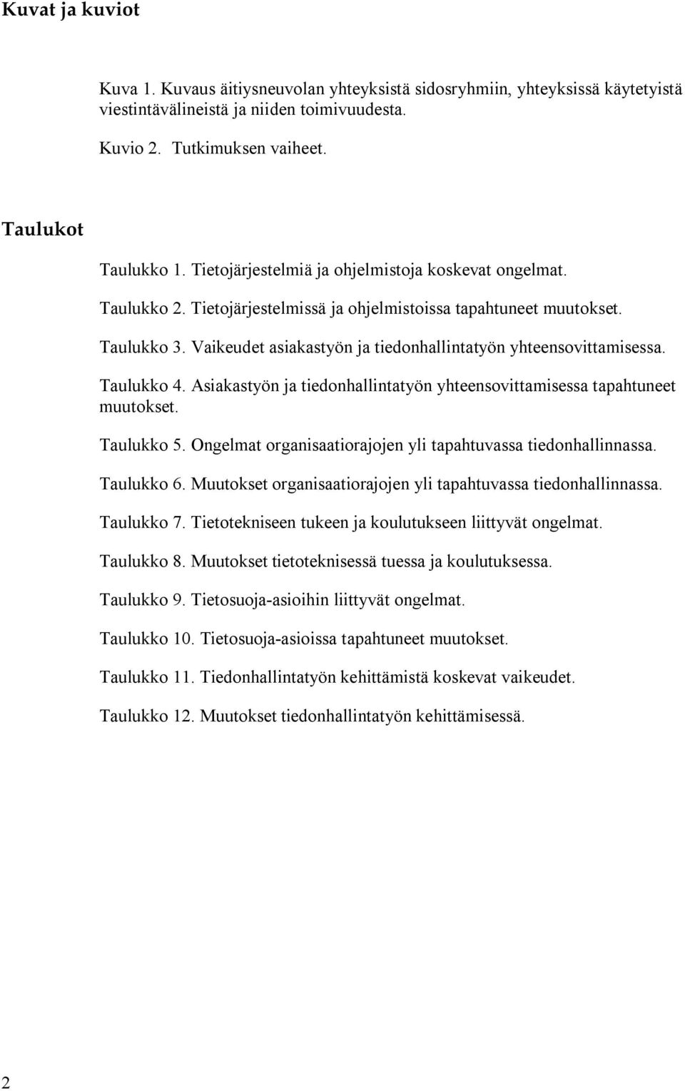 Vaikeudet asiakastyön ja tiedonhallintatyön yhteensovittamisessa. Taulukko 4. Asiakastyön ja tiedonhallintatyön yhteensovittamisessa tapahtuneet muutokset. Taulukko 5.