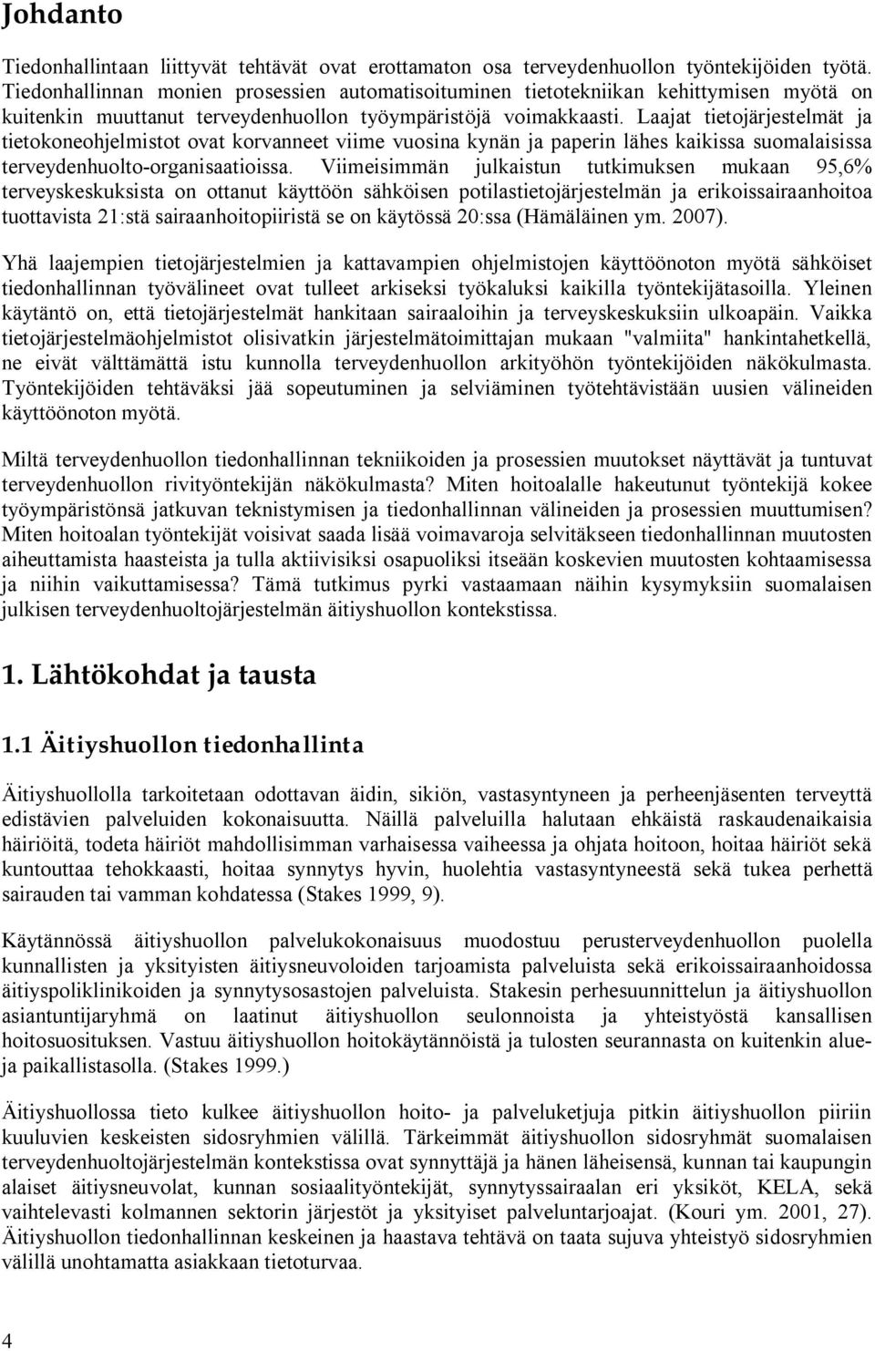 Laajat tietojärjestelmät ja tietokoneohjelmistot ovat korvanneet viime vuosina kynän ja paperin lähes kaikissa suomalaisissa terveydenhuolto organisaatioissa.