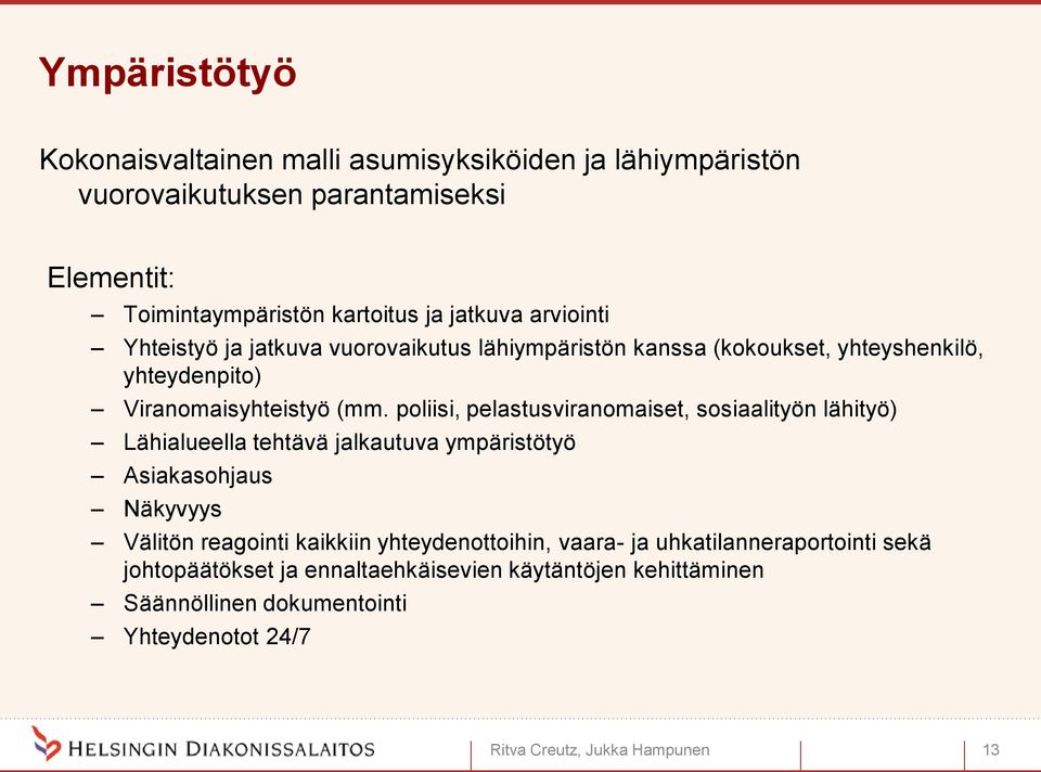 poliisi, pelastusviranomaiset, sosiaalityön lähityö) Lähialueella tehtävä jalkautuva ympäristötyö Asiakasohjaus Näkyvyys Välitön reagointi kaikkiin